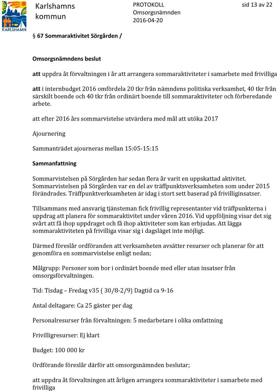 att efter 2016 års sommarvistelse utvärdera med mål att utöka 2017 Ajournering Sammanträdet ajourneras mellan 15:05-15:15 Sommarvistelsen på Sörgården har sedan flera år varit en uppskattad aktivitet.