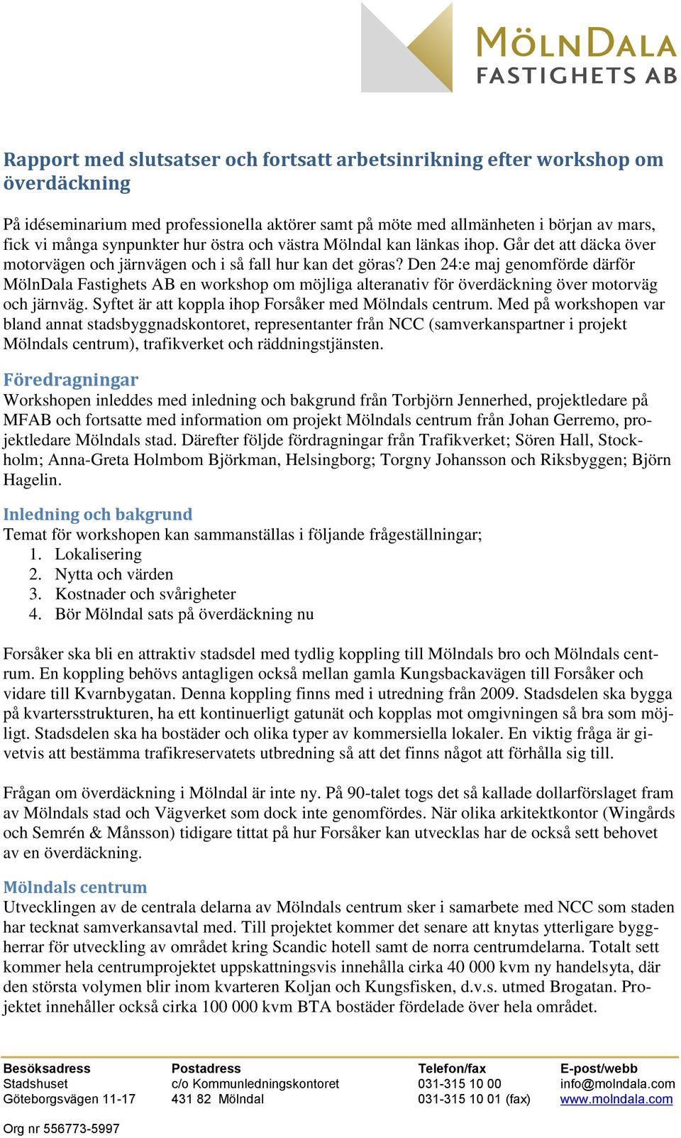 Den 24:e maj genomförde därför MölnDala Fastighets AB en workshop om möjliga alteranativ för överdäckning över motorväg och järnväg. Syftet är att koppla ihop Forsåker med Mölndals centrum.