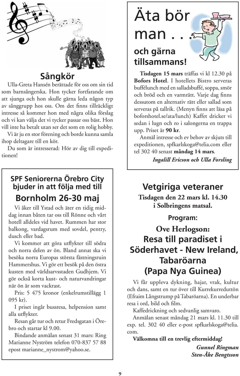 Vi är ju en stor förening och borde kunna samla ihop deltagare till en kör. Du som är intresserad: Hör av dig till expeditionen! Äta bör man... och gärna tillsammans!