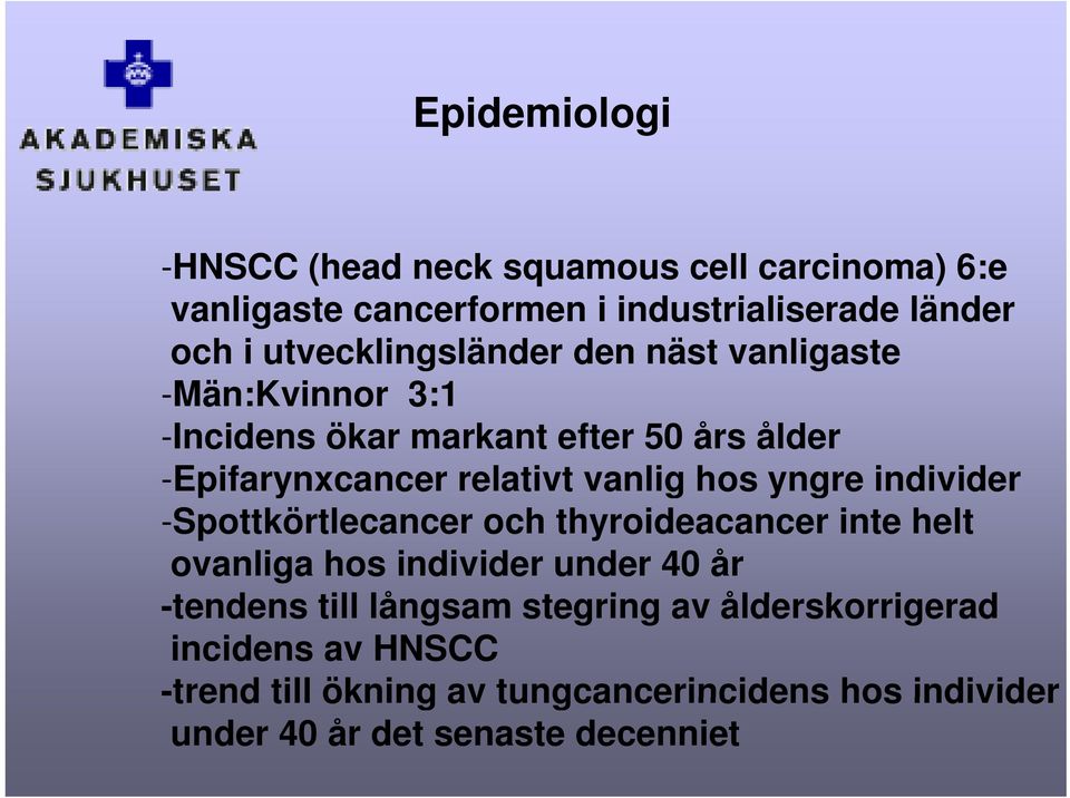 vanlig hos yngre individer -Spottkörtlecancer och thyroideacancer inte helt ovanliga hos individer under 40 år -tendens till