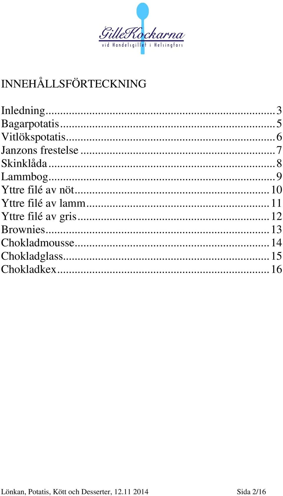 .. 10 Yttre filé av lamm... 11 Yttre filé av gris... 12 Brownies.
