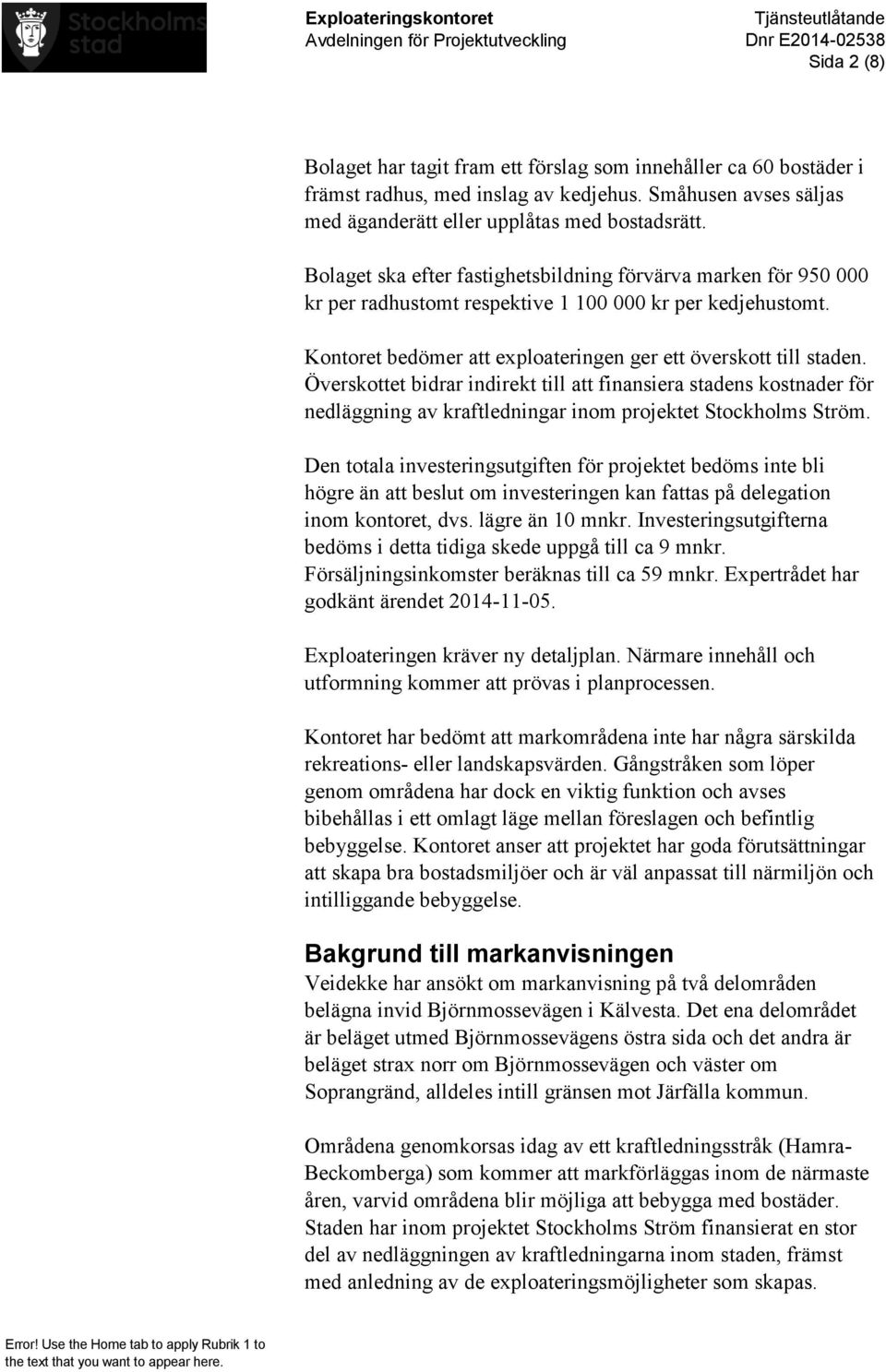 Överskottet bidrar indirekt till att finansiera stadens kostnader för nedläggning av kraftledningar inom projektet Stockholms Ström.