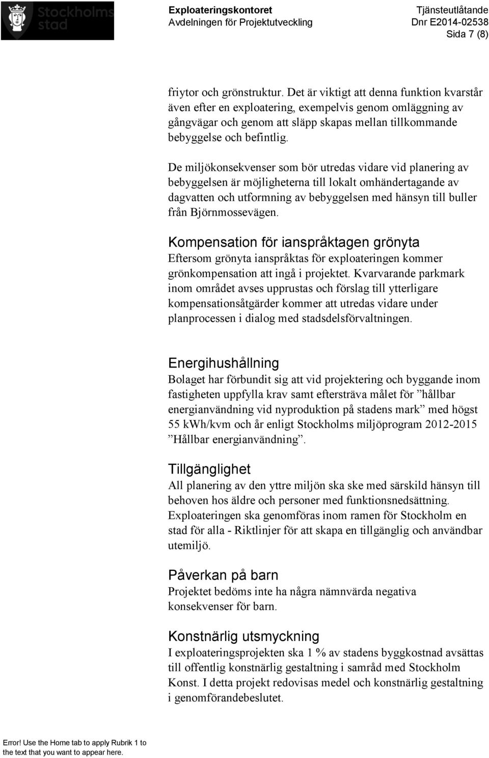 De miljökonsekvenser som bör utredas vidare vid planering av bebyggelsen är möjligheterna till lokalt omhändertagande av dagvatten och utformning av bebyggelsen med hänsyn till buller från