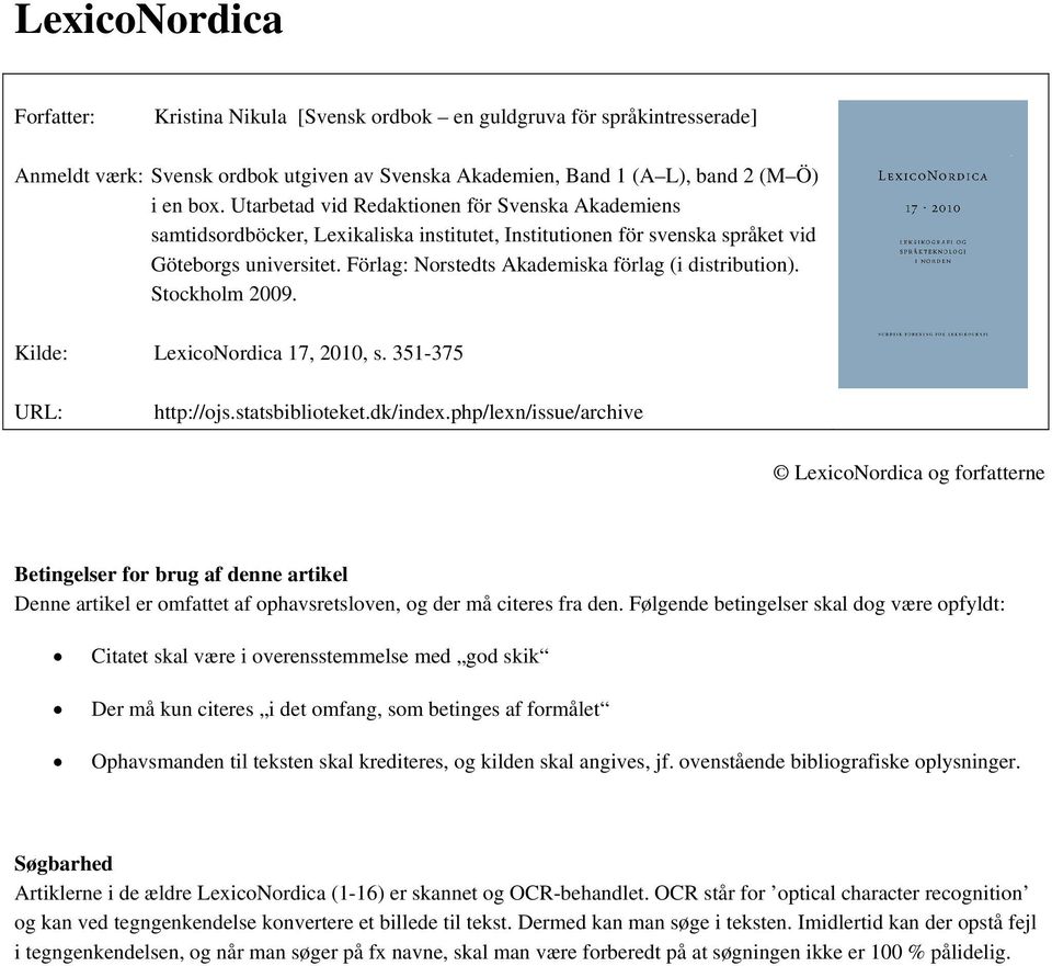 Förlag: Norstedts Akademiska förlag (i distribution). Stockholm 2009. Kilde: LexicoNordica 17, 2010, s. 351-375 URL: http://ojs.statsbiblioteket.dk/index.