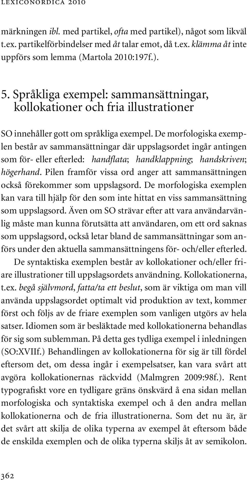 De morfologiska exemplen består av sammansättningar där uppslagsordet ingår antingen som för- eller efterled: handflata; handklappning; handskriven; högerhand.