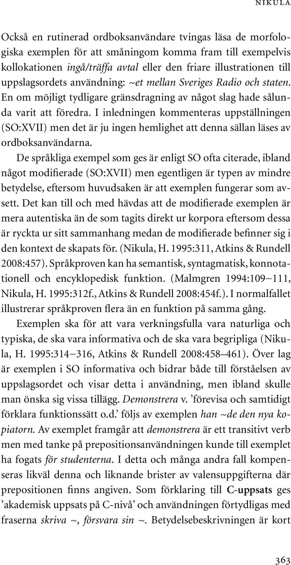 I inledningen kommenteras uppställningen (SO:XVII) men det är ju ingen hemlighet att denna sällan läses av ordboksanvändarna.