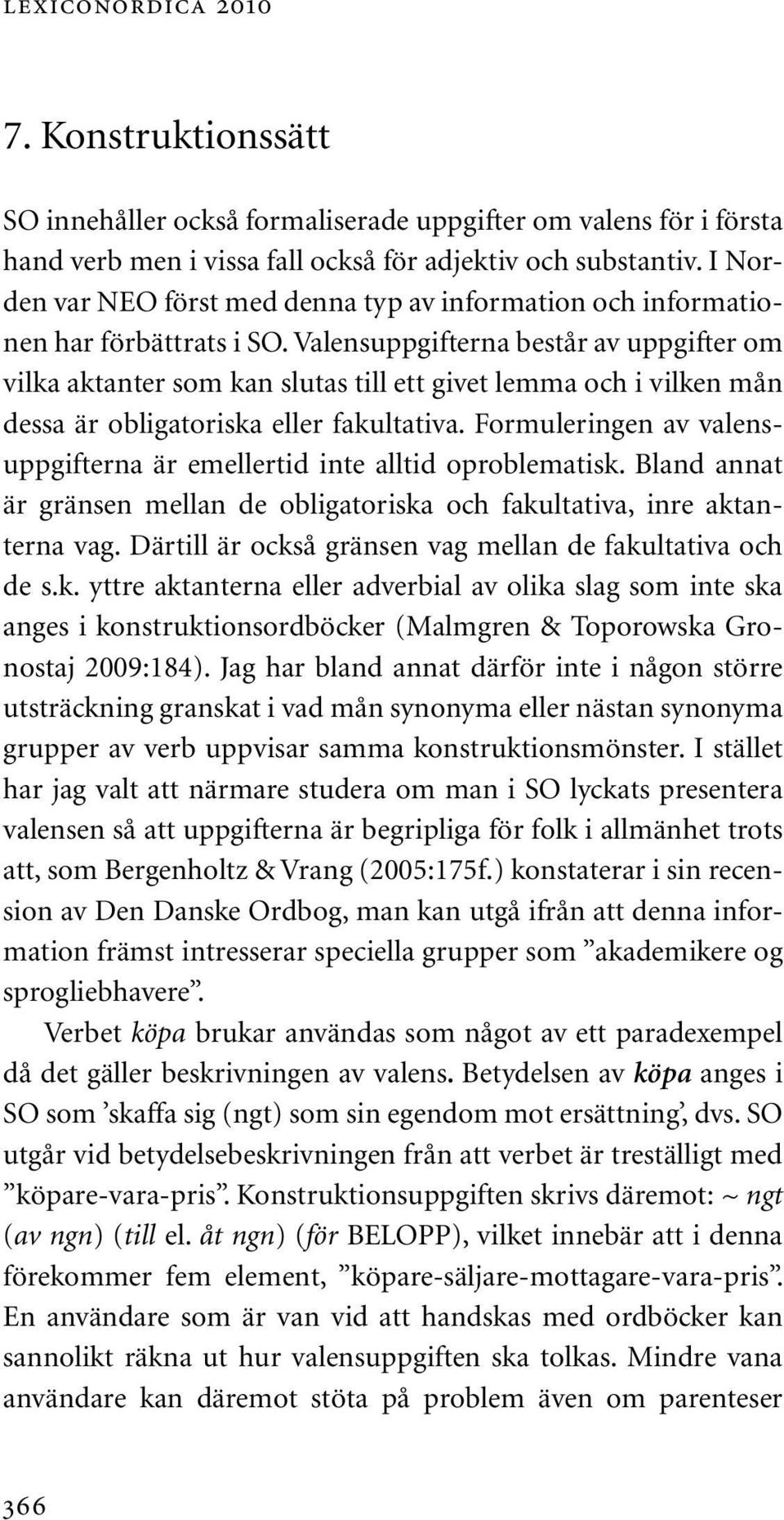 Valensuppgifterna består av uppgifter om vilka aktanter som kan slutas till ett givet lemma och i vilken mån dessa är obligatoriska eller fakultativa.