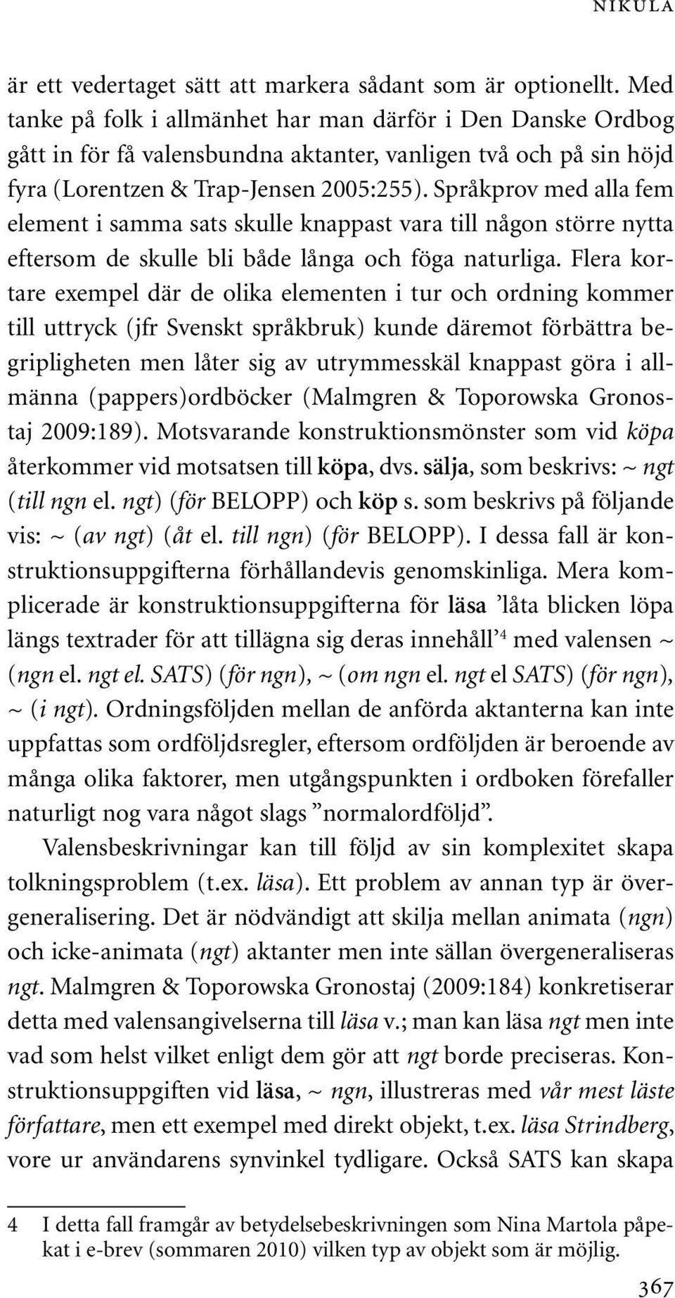 Språkprov med alla fem element i samma sats skulle knappast vara till någon större nytta eftersom de skulle bli både långa och föga naturliga.