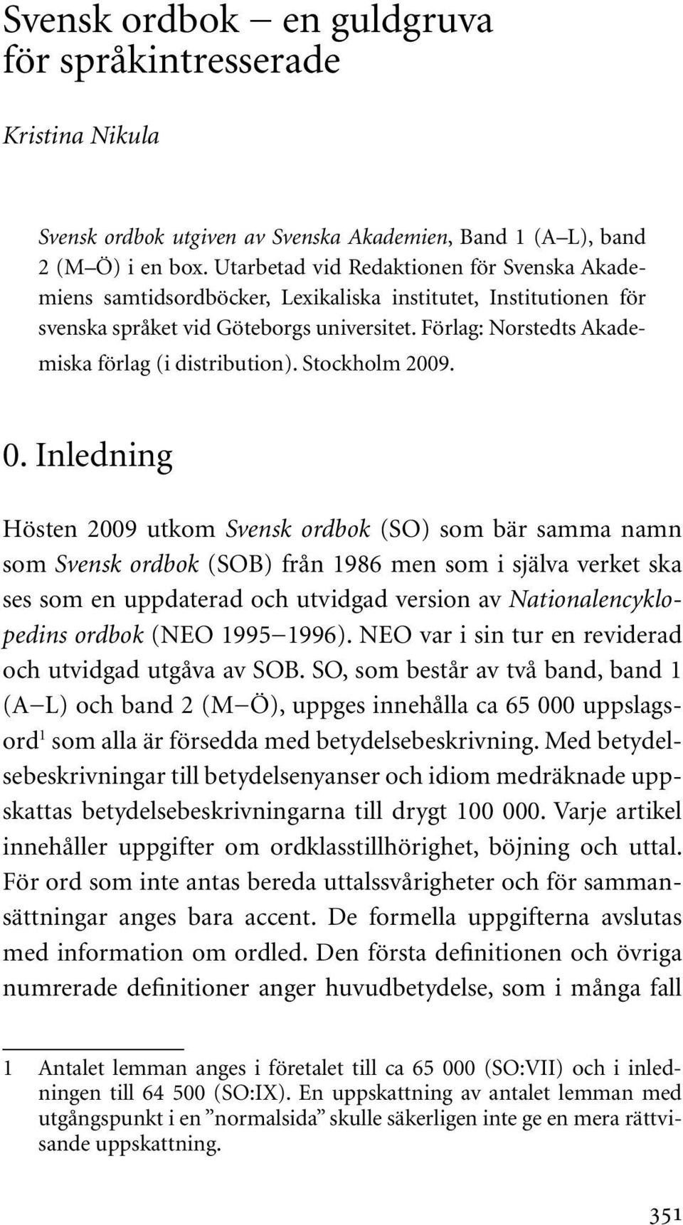 Förlag: Norstedts Akademiska förlag (i distribution). Stockholm 2009. 0.