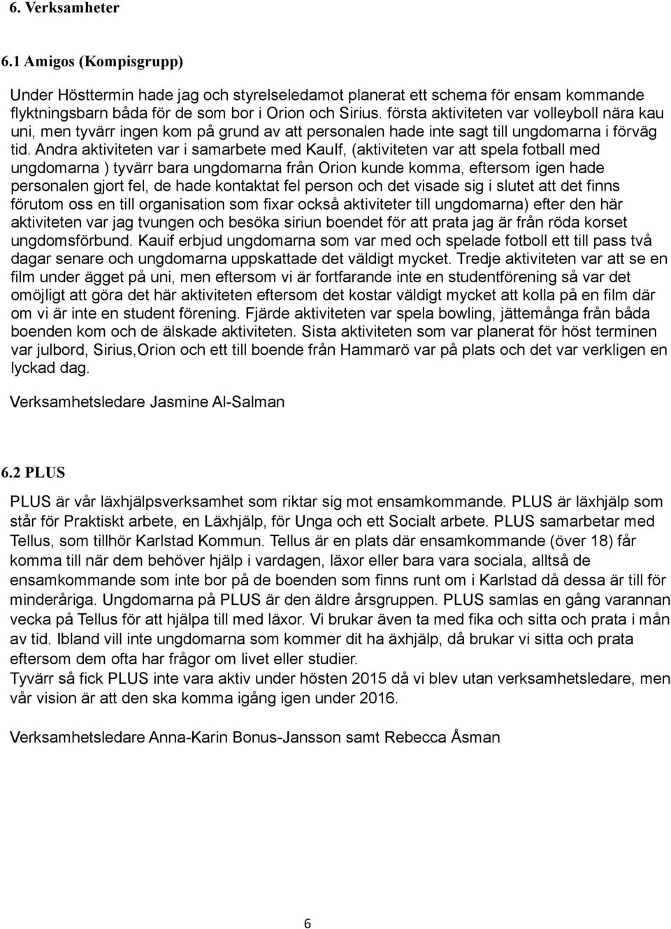 Andra aktiviteten var i samarbete med KauIf, (aktiviteten var att spela fotball med ungdomarna ) tyvärr bara ungdomarna från Orion kunde komma, eftersom igen hade personalen gjort fel, de hade