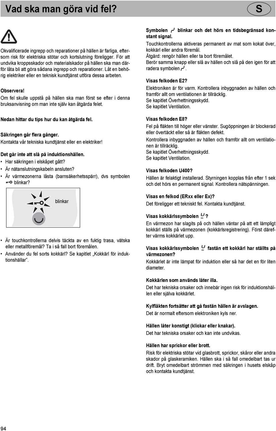 Observera! Om fel skulle uppstå på hällen ska man först se efter i denna bruksanvisning om man inte själv kan åtgärda felet. ymbolen blinkar och det hörs en tidsbegränsad konstant signal.