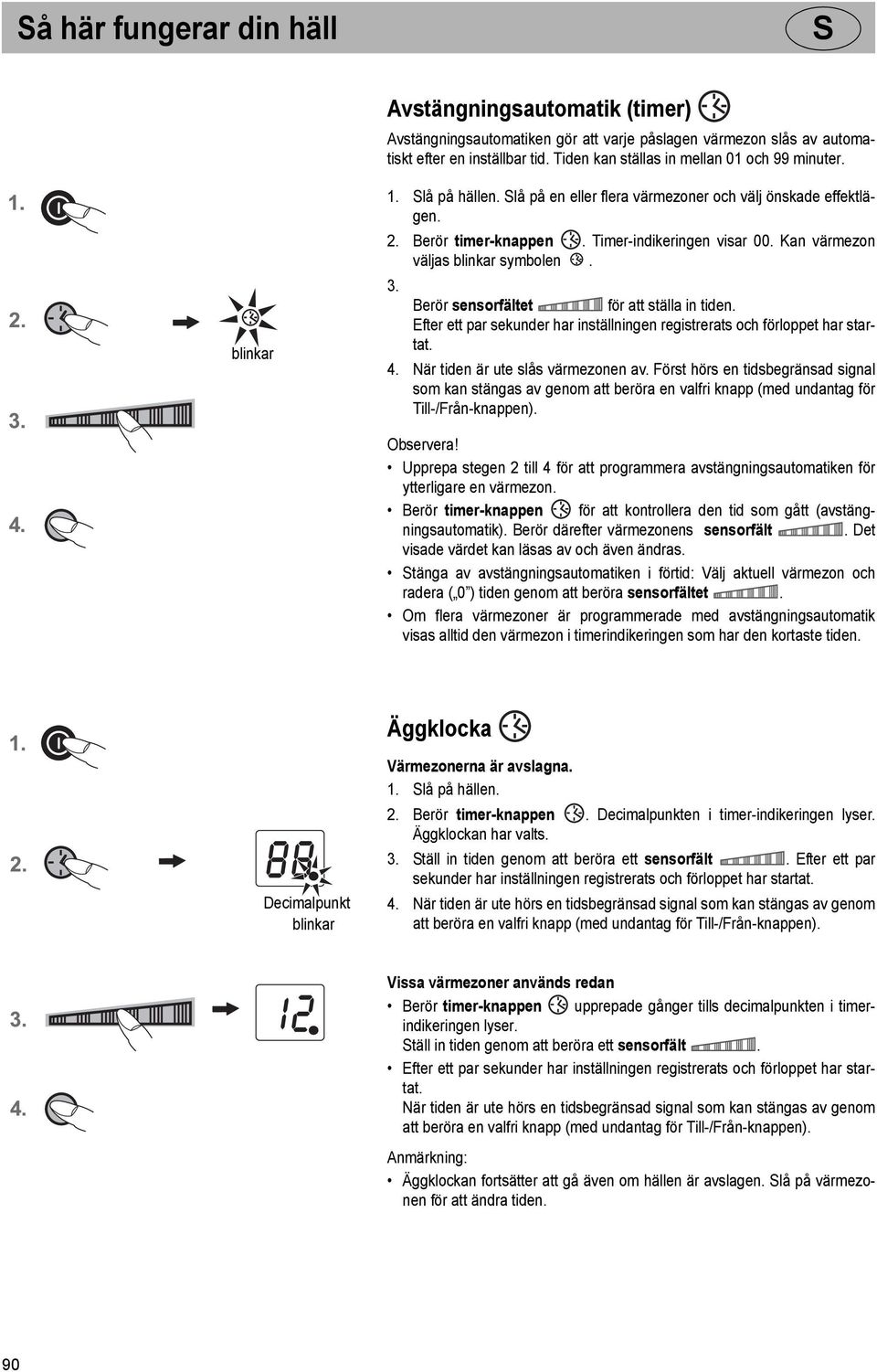 Kan värmezon väljas blinkar symbolen. 3. Berör sensorfältet för att ställa in tiden. Efter ett par sekunder har inställningen registrerats och förloppet har startat. 4.