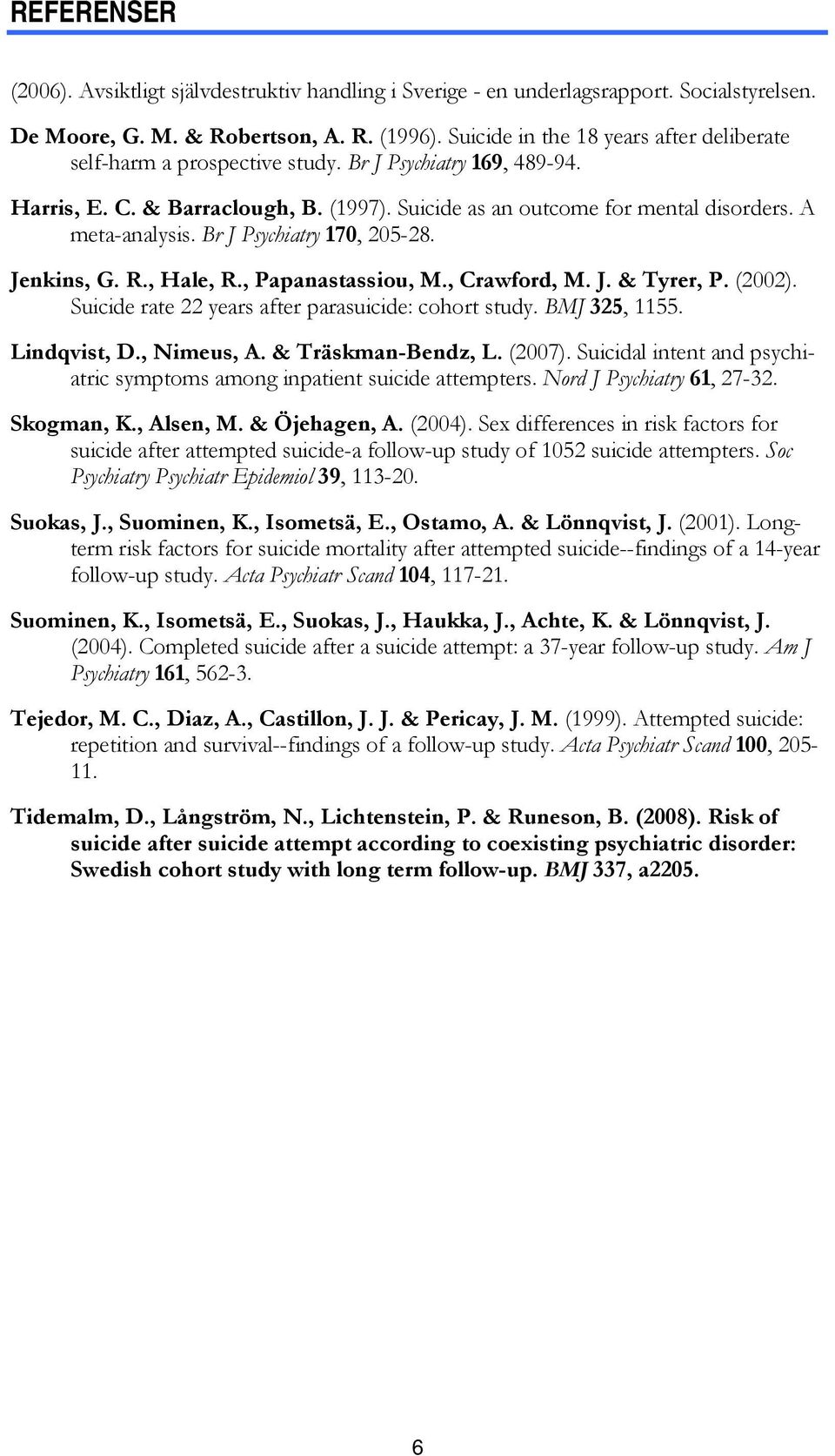 A meta-analysis. Br J Psychiatry 170, 205-28. Jenkins, G. R., Hale, R., Papanastassiou, M., Crawford, M. J. & Tyrer, P. (2002). Suicide rate 22 years after parasuicide: cohort study. BMJ 325, 1155.