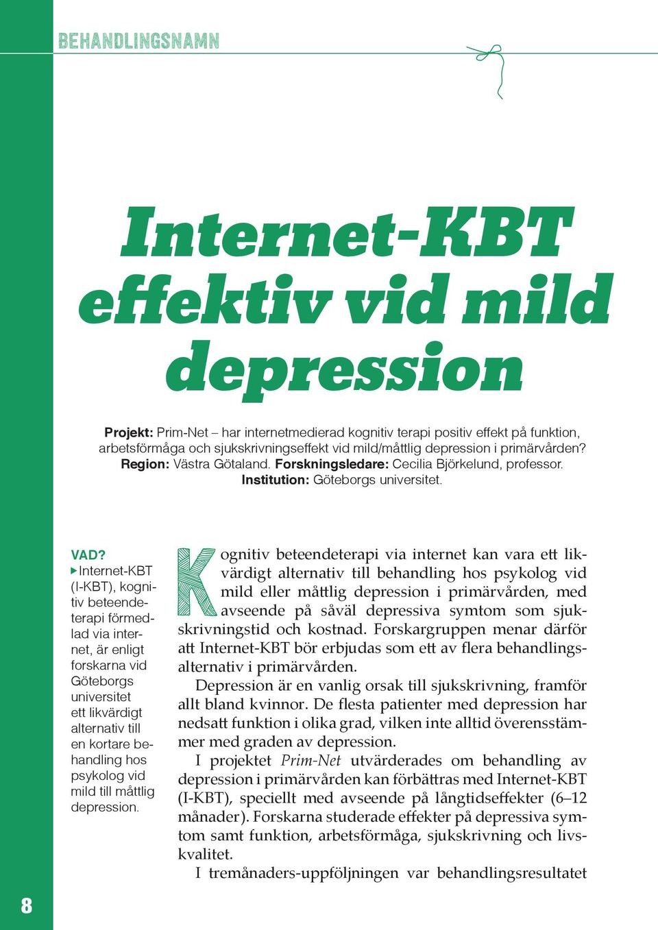 Internet-KBT (I-KBT), kognitiv beteendeterapi förmedlad via internet, är enligt forskarna vid Göteborgs universitet ett likvärdigt alternativ till en kortare behandling hos psykolog vid mild till