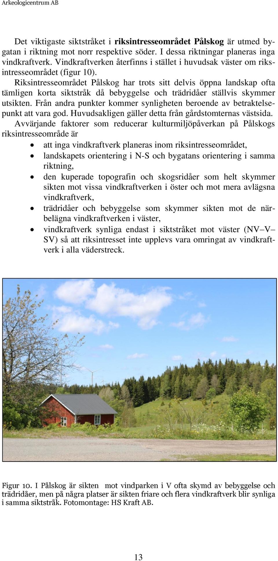 Riksintresseområdet Pålskog har trots sitt delvis öppna landskap ofta tämligen korta siktstråk då bebyggelse och trädridåer ställvis skymmer utsikten.