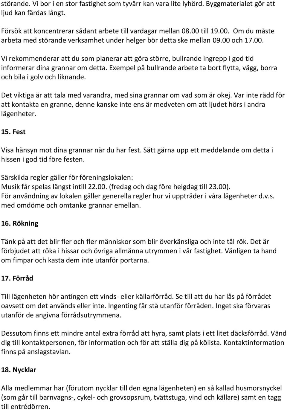 Exempel på bullrande arbete ta bort flytta, vägg, borra och bila i golv och liknande. Det viktiga är att tala med varandra, med sina grannar om vad som är okej.