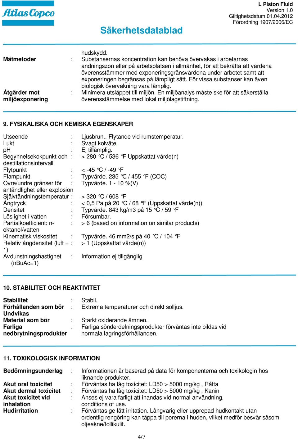 under arbetet samt att exponeringen begränsas på lämpligt sätt. För vissa substanser kan även biologisk övervakning vara lämplig. Åtgärder mot : Minimera utsläppet till miljön.