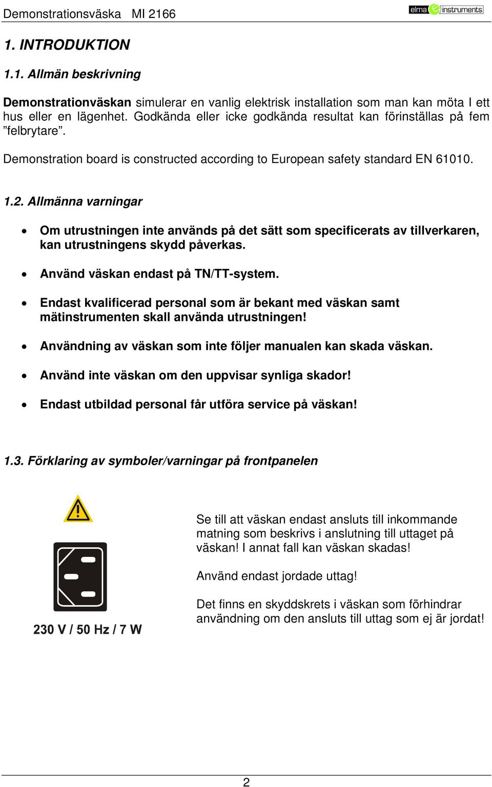 Allmänna varningar Om utrustningen inte används på det sätt som specificerats av tillverkaren, kan utrustningens skydd påverkas. Använd väskan endast på TN/TT-system.