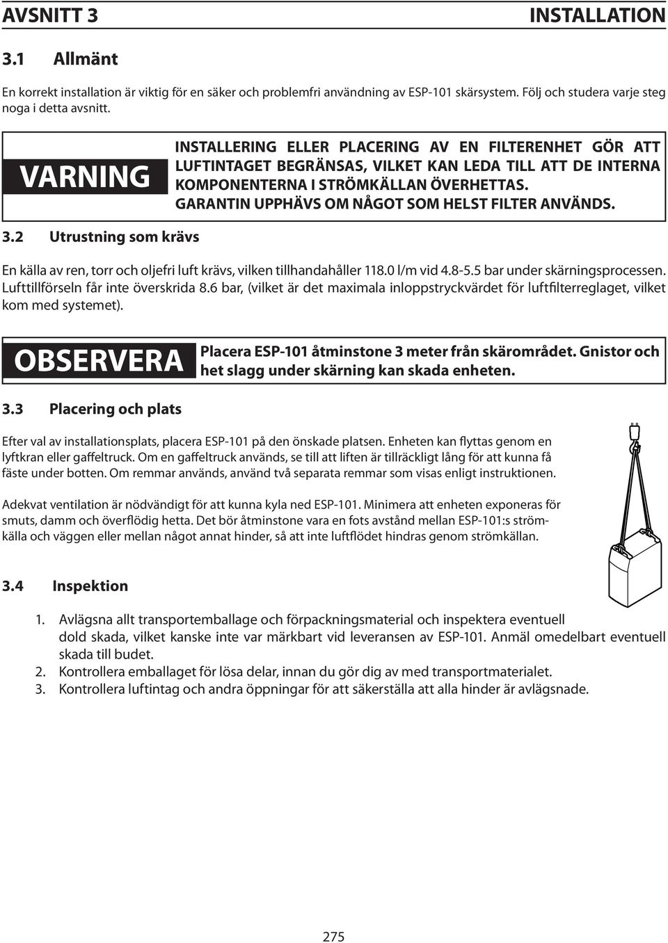 GARANTIN UPPHÄVS OM NÅGOT SOM HELST FILTER ANVÄNDS. 3.2 Utrustning som krävs GB En källa av ren, torr och oljefri luft krävs, vilken tillhandahåller 118.0 l/m vid 4.8-5.5 bar under skärningsprocessen.