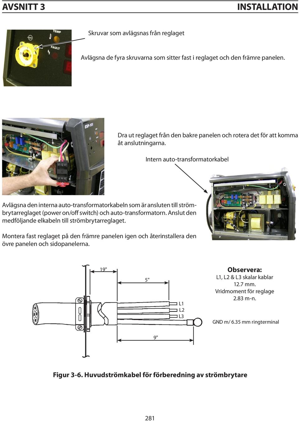 Intern auto-transformatorkabel Avlägsna den interna auto-transformatorkabeln som är ansluten till strömbrytarreglaget (power on/off switch) och auto-transformatorn.