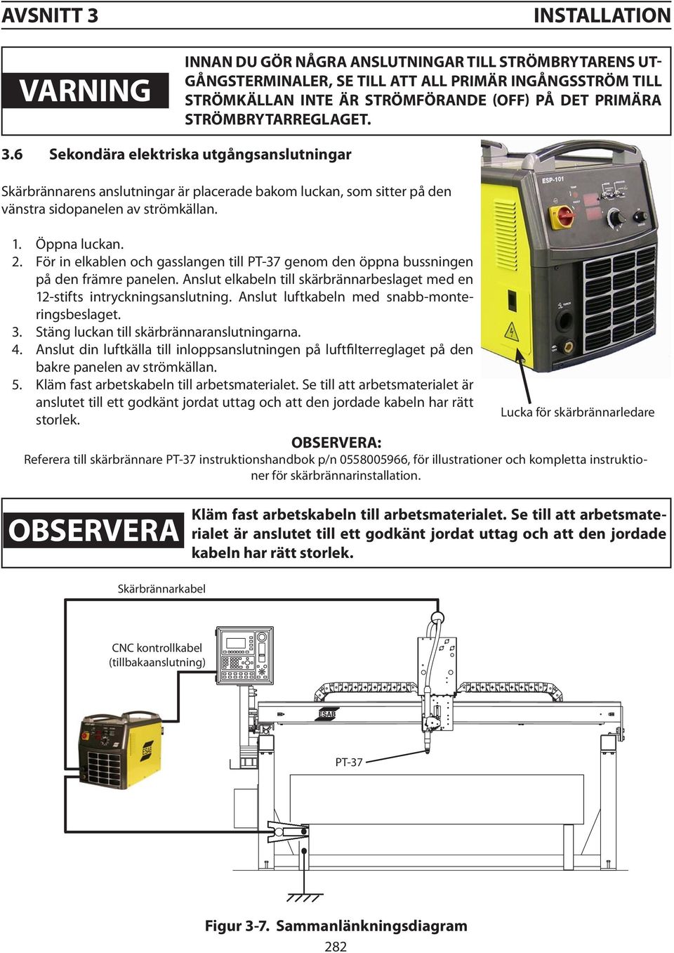 För in elkablen och gasslangen till PT-37 genom den öppna bussningen på den främre panelen. Anslut elkabeln till skärbrännarbeslaget med en 12-stifts intryckningsanslutning.