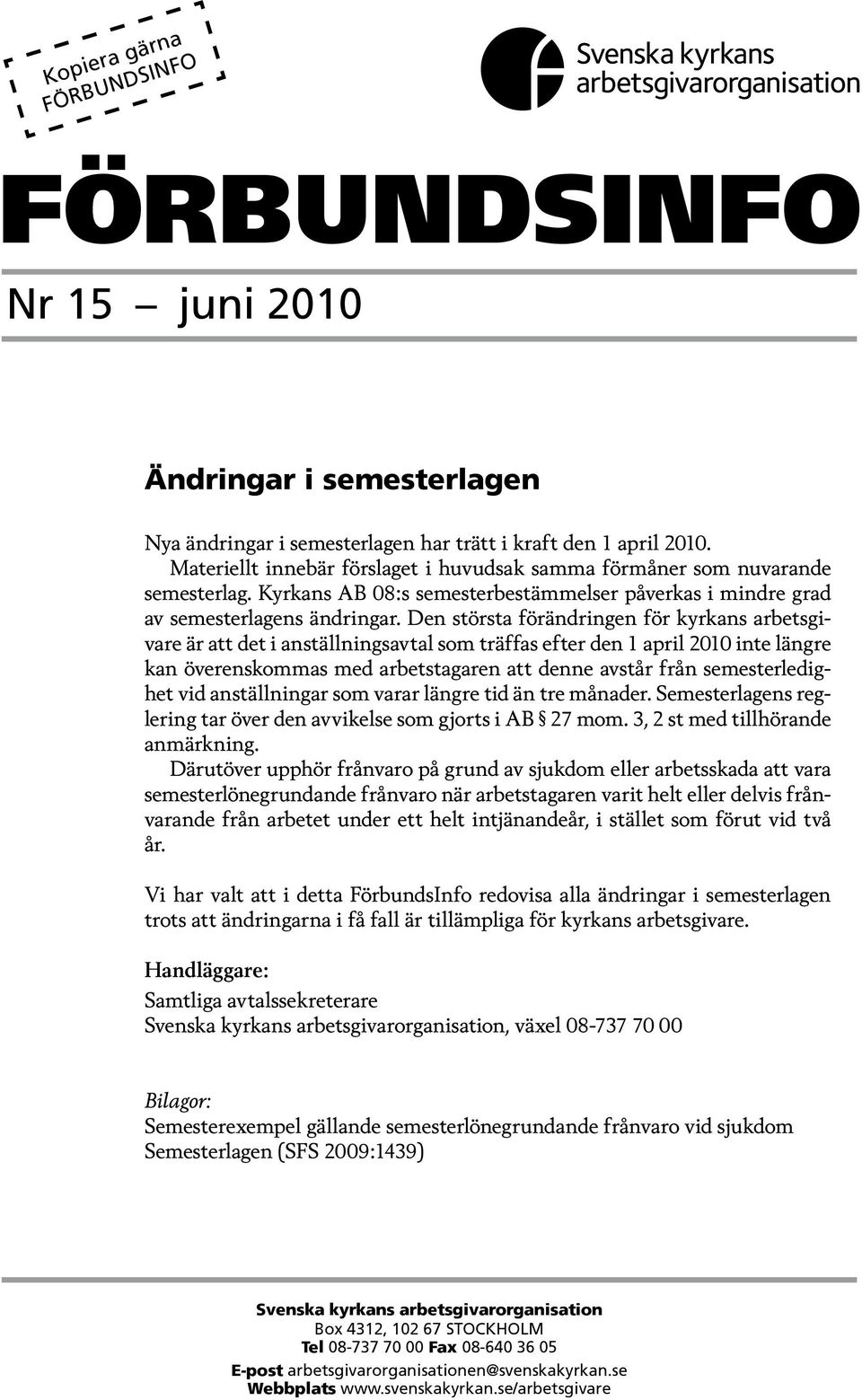 Den största förändringen för kyrkans arbetsgivare är att det i anställningsavtal som träffas efter den 1 april 2010 inte längre kan överenskommas med arbetstagaren att denne avstår från