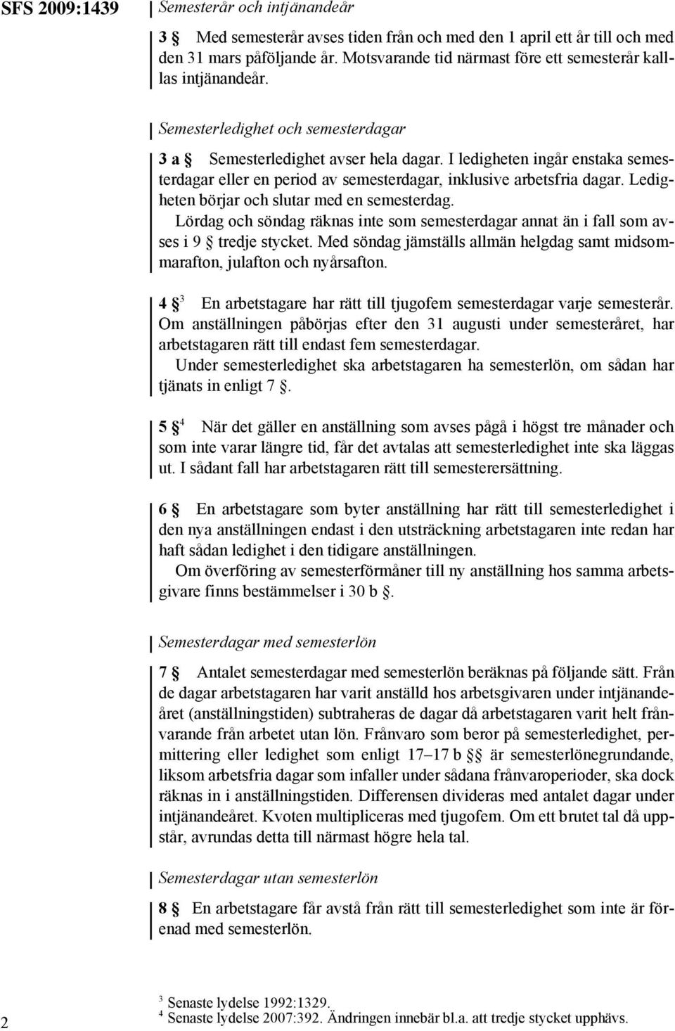 I ledigheten ingår enstaka semesterdagar eller en period av semesterdagar, inklusive arbetsfria dagar. Ledigheten börjar och slutar med en semesterdag.