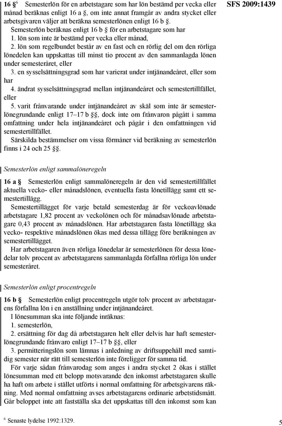 lön som regelbundet består av en fast och en rörlig del om den rörliga lönedelen kan uppskattas till minst tio procent av den sammanlagda lönen under semesteråret, eller 3.