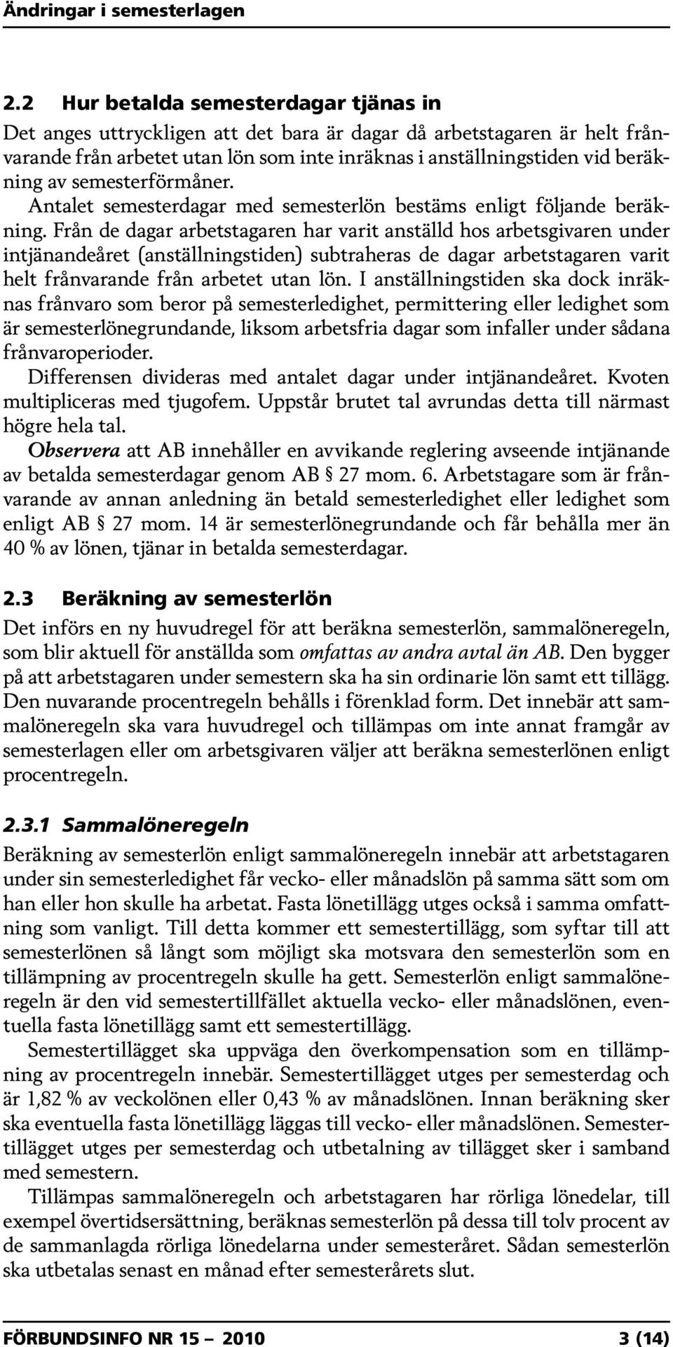 Från de dagar arbetstagaren har varit anställd hos arbetsgivaren under intjänandeåret (anställningstiden) subtraheras de dagar arbetstagaren varit helt frånvarande från arbetet utan lön.