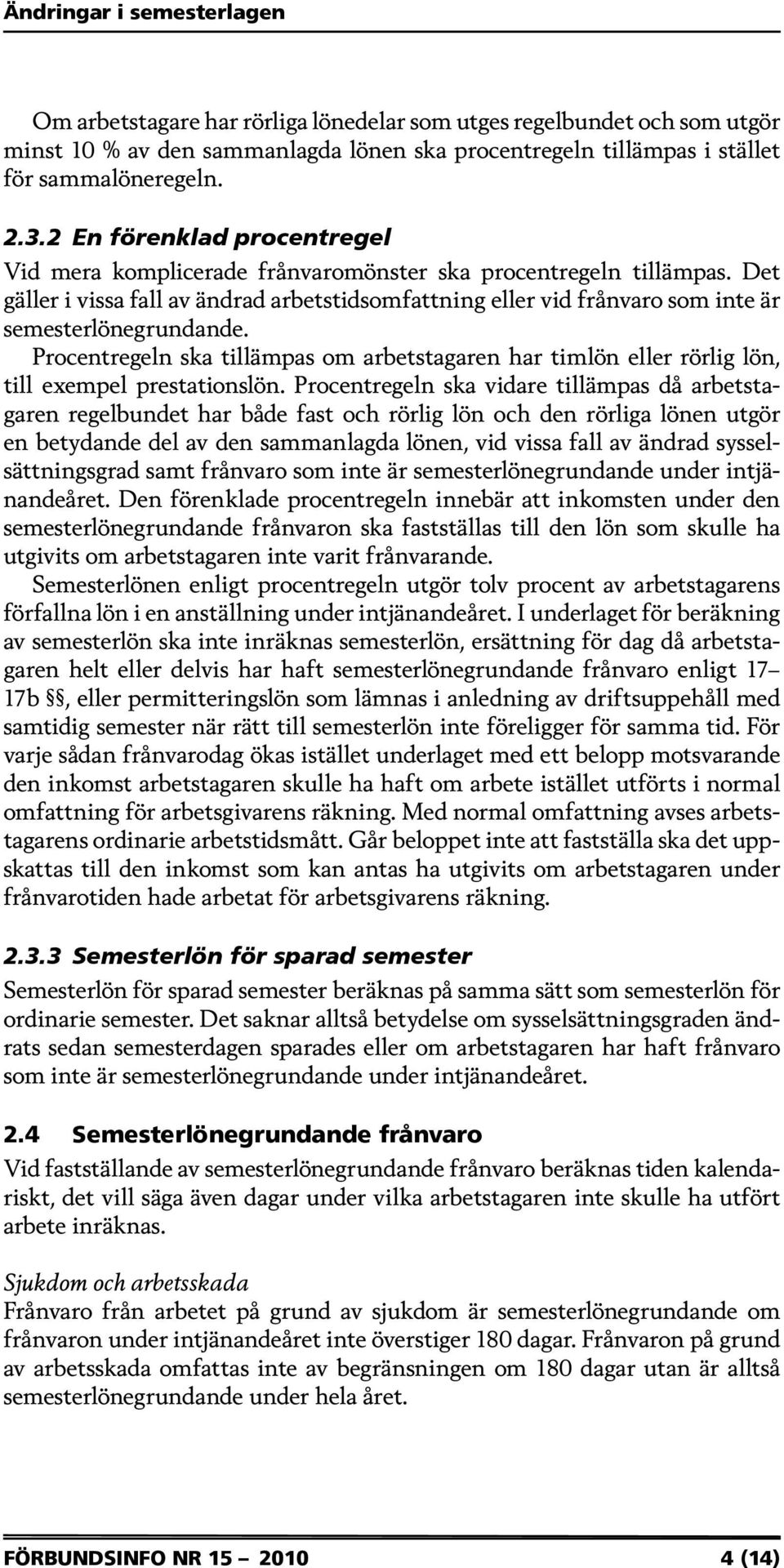 Det gäller i vissa fall av ändrad arbetstidsomfattning eller vid frånvaro som inte är semesterlönegrundande.