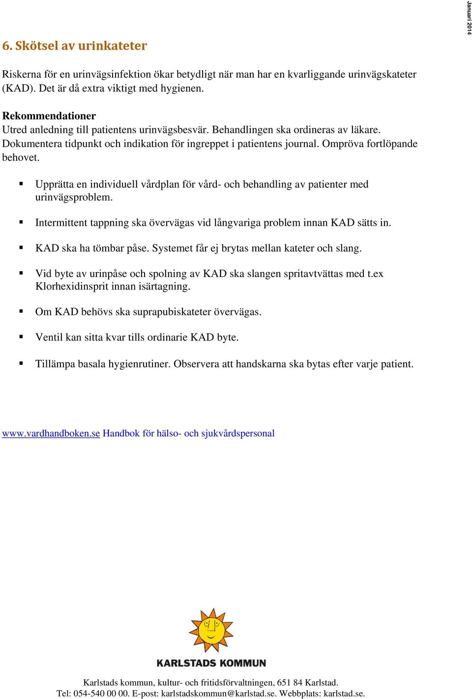 Ompröva fortlöpande behovet. Upprätta en individuell vårdplan för vård- och behandling av patienter med urinvägsproblem. Intermittent tappning ska övervägas vid långvariga problem innan KAD sätts in.