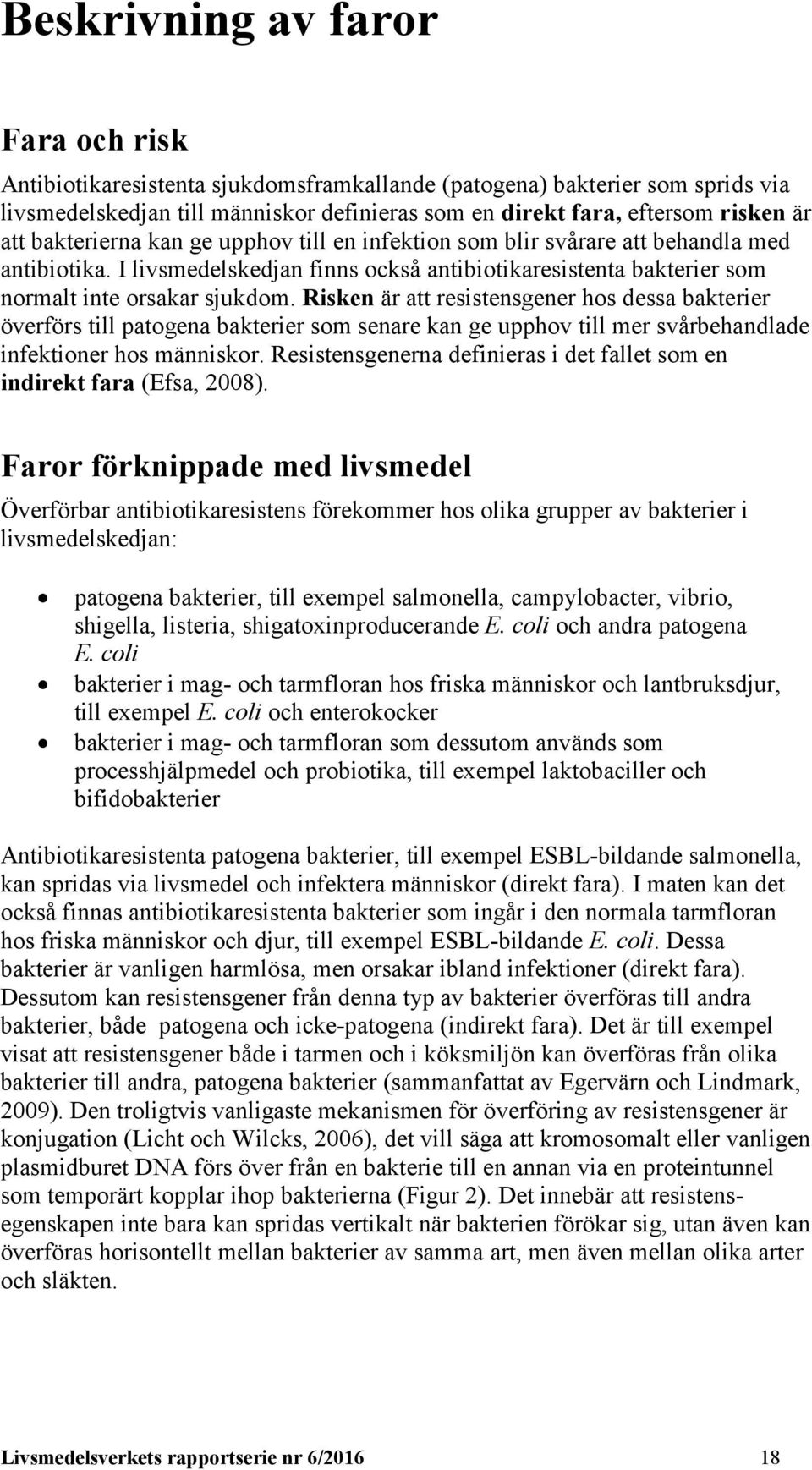 Risken är att resistensgener hos dessa bakterier överförs till patogena bakterier som senare kan ge upphov till mer svårbehandlade infektioner hos människor.