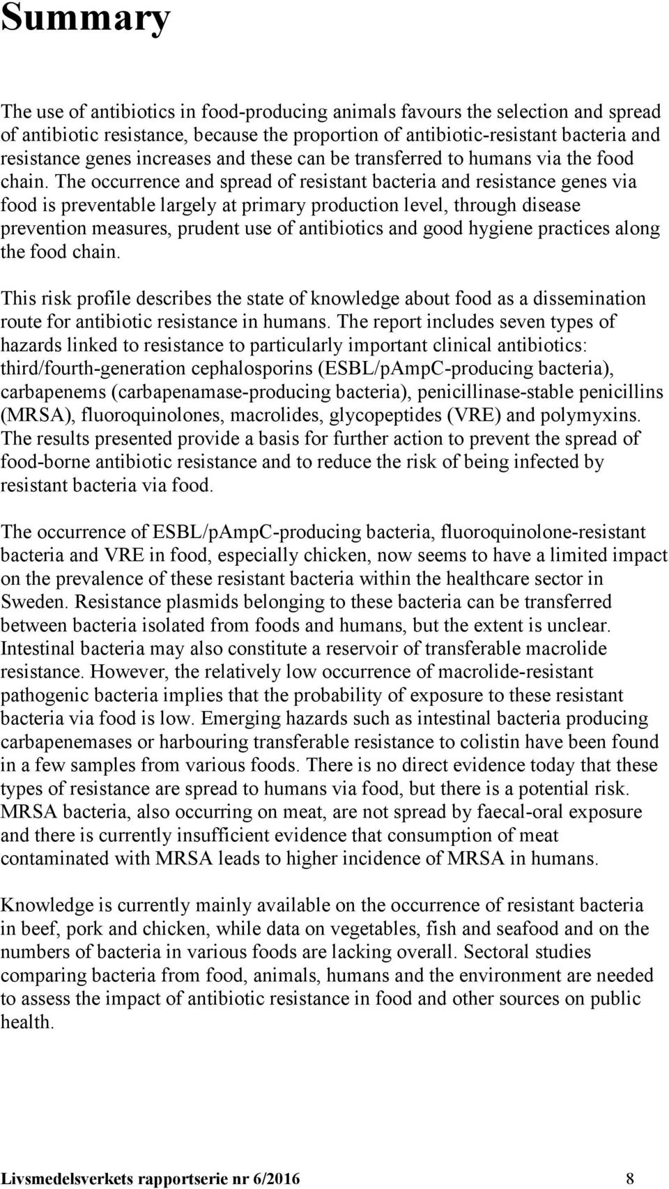 The occurrence and spread of resistant bacteria and resistance genes via food is preventable largely at primary production level, through disease prevention measures, prudent use of antibiotics and