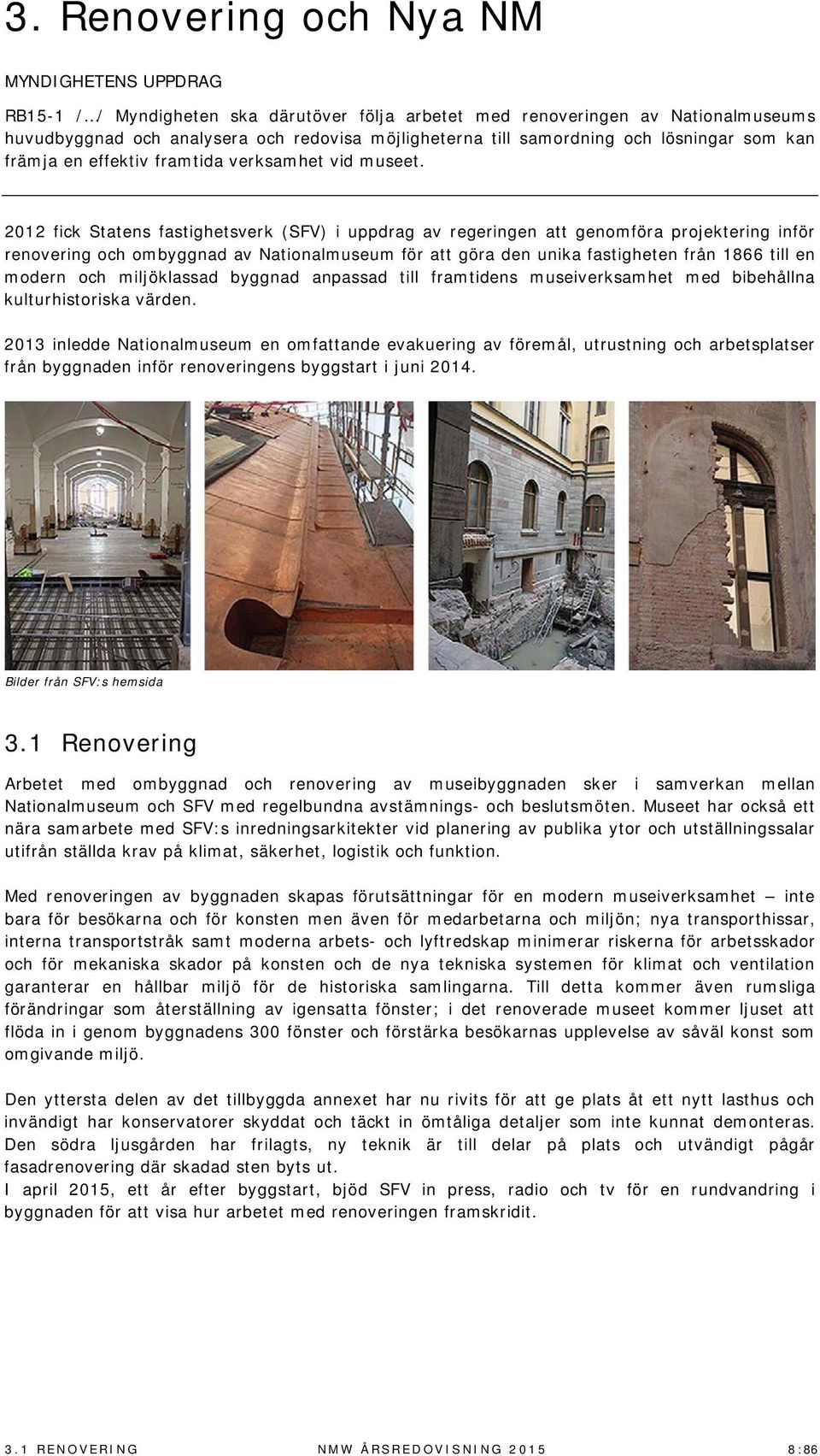 2012 fick Statens fastighetsverk (SFV) i uppdrag av regeringen att genomföra projektering inför renovering och ombyggnad av Nationalmuseum för att göra den unika fastigheten från 1866 till en modern