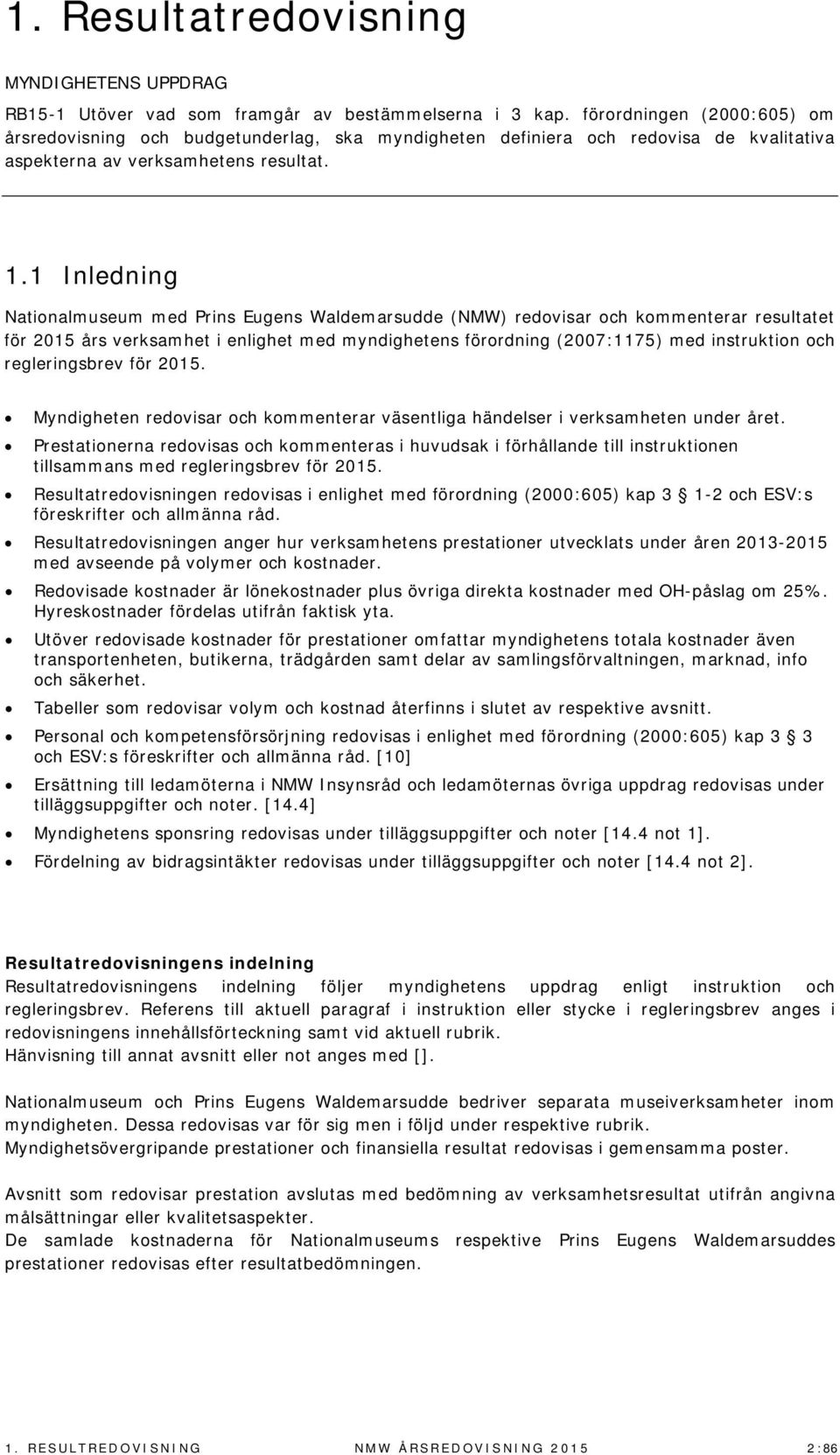 1 Inledning Nationalmuseum med Prins Eugens Waldemarsudde (NMW) redovisar och kommenterar resultatet för 2015 års verksamhet i enlighet med myndighetens förordning (2007:1175) med instruktion och