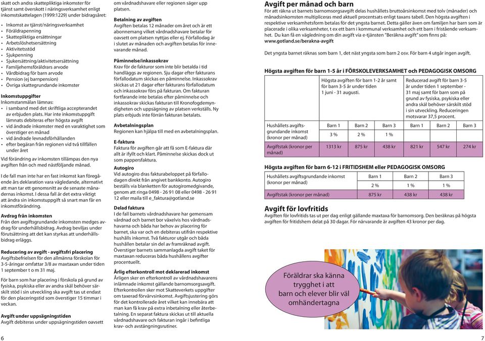 Övriga skattegrundande inkomster Inkomstuppgifter Inkomstanmälan lämnas: i samband med det skriftliga accepterandet av erbjuden plats.