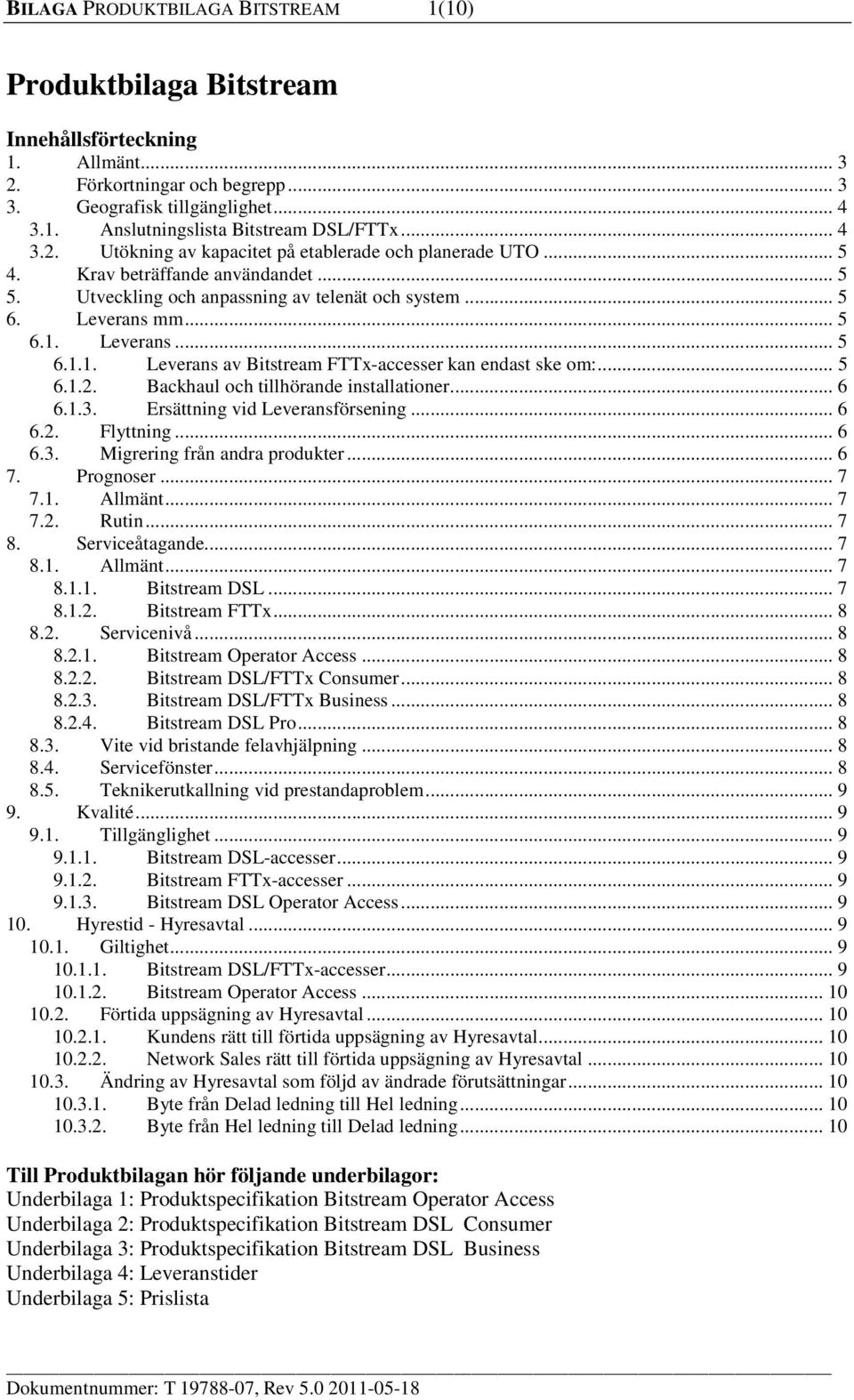 Leverans... 5 6.1.1. Leverans av Bitstream FTTx-accesser kan endast ske om:... 5 6.1.2. Backhaul och tillhörande installationer... 6 6.1.3. Ersättning vid Leveransförsening... 6 6.2. Flyttning... 6 6.3. Migrering från andra produkter.