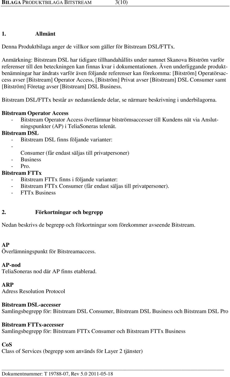 Även underliggande produktbenämningar har ändrats varför även följande referenser kan förekomma: [Bitström] Operatörsaccess avser [Bitstream] Operator Access, [Bitström] Privat avser [Bitstream] DSL