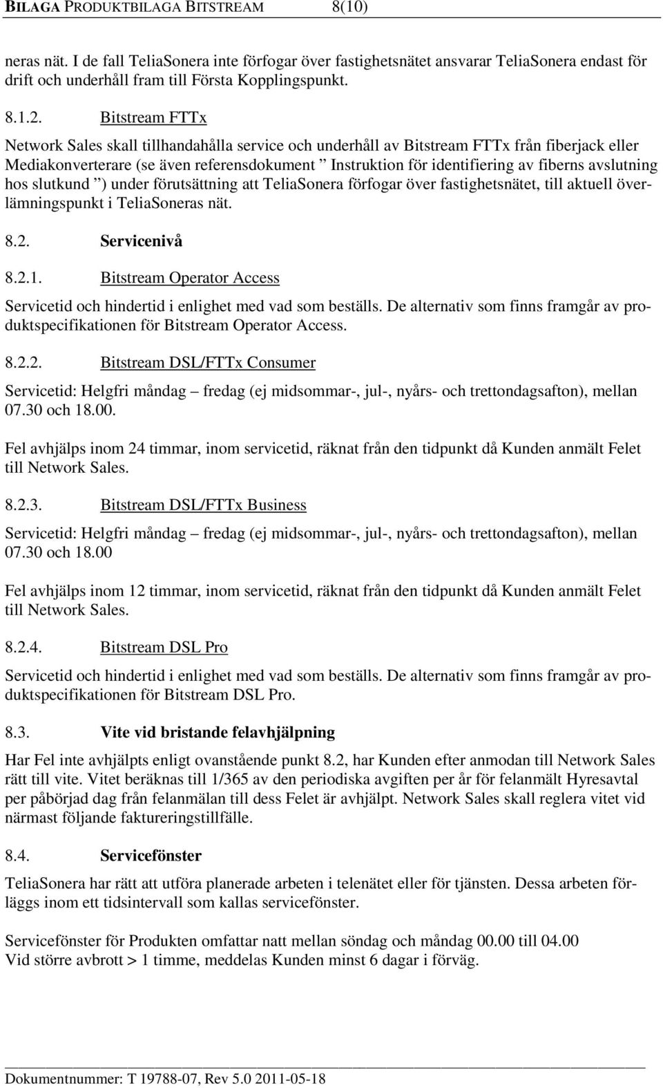 avslutning hos slutkund ) under förutsättning att TeliaSonera förfogar över fastighetsnätet, till aktuell överlämningspunkt i TeliaSoneras nät. 8.2. Servicenivå 8.2.1.