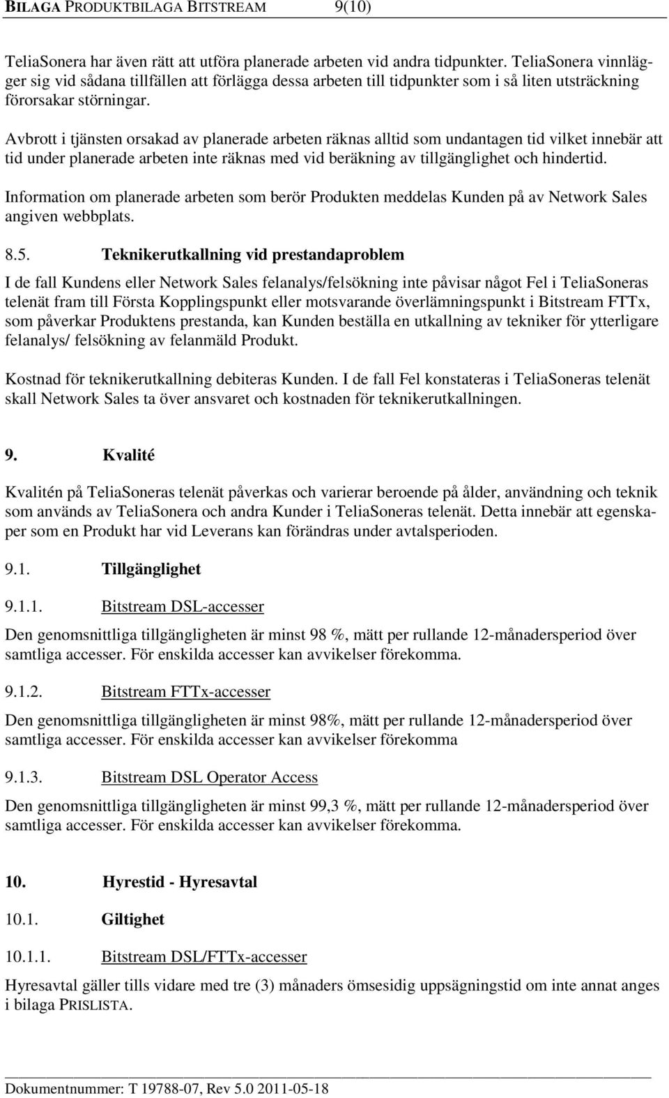 Avbrott i tjänsten orsakad av planerade arbeten räknas alltid som undantagen tid vilket innebär att tid under planerade arbeten inte räknas med vid beräkning av tillgänglighet och hindertid.