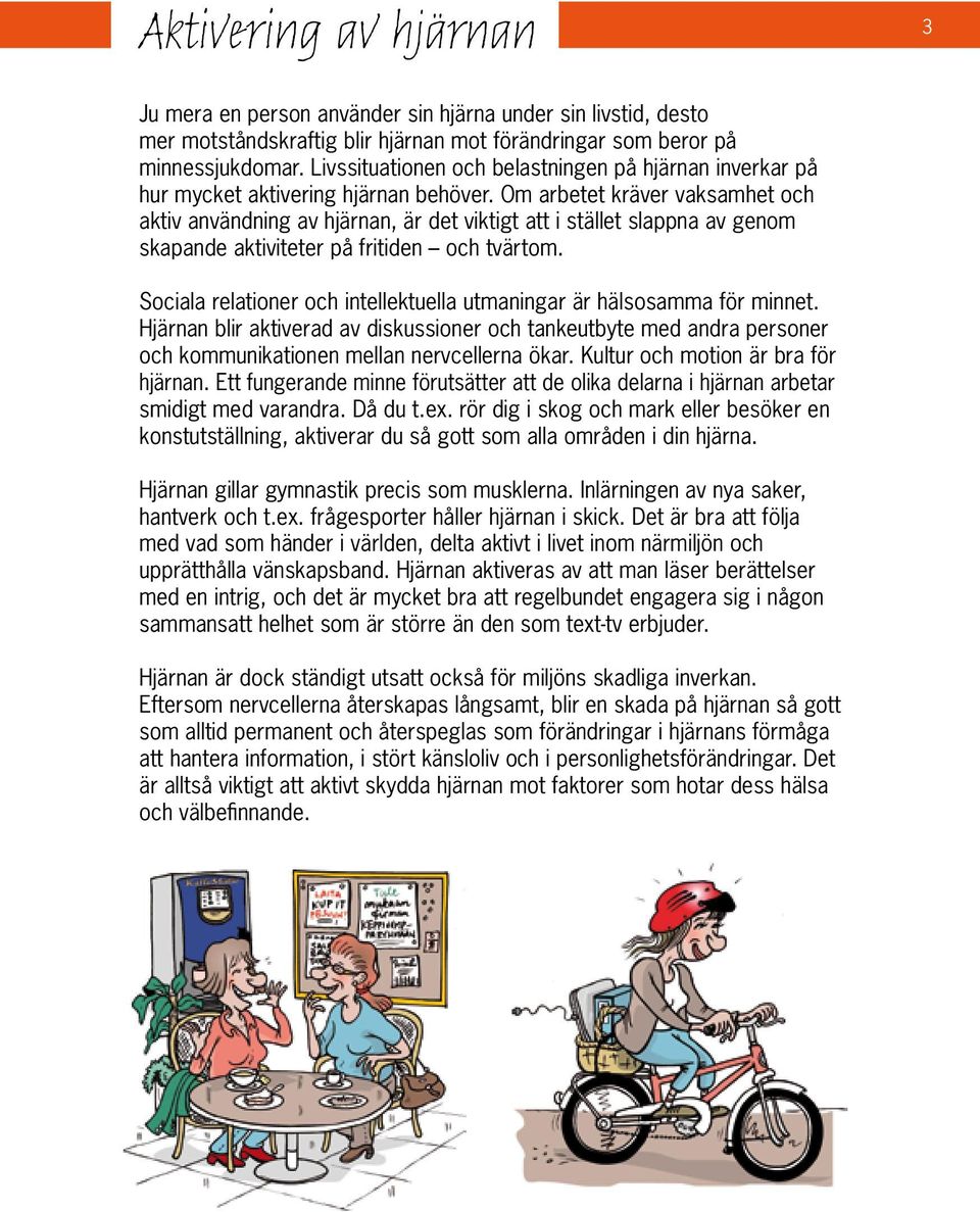 Om arbetet kräver vaksamhet och aktiv användning av hjärnan, är det viktigt att i stället slappna av genom skapande aktiviteter på fritiden och tvärt om.
