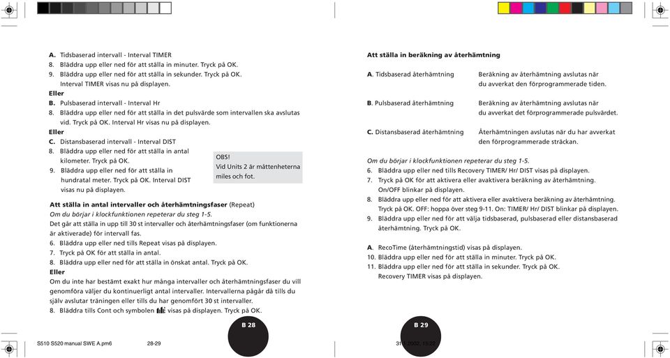 Distansbaserad intervall - Interval DIST 8. Bläddra upp eller ned för att ställa in antal OBS! kilometer. Tryck på OK. Vid Units 2 är måttenheterna 9.