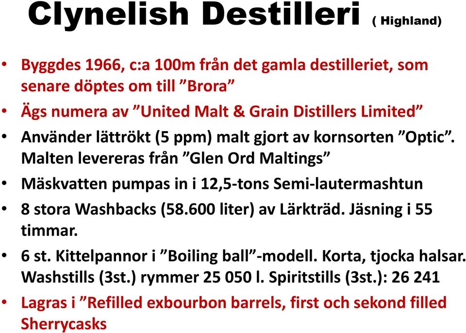 Malten levereras från Glen Ord Maltings Mäskvatten pumpas in i 12,5-tons Semi-lautermashtun 8 stora Washbacks (58.600 liter) av Lärkträd.