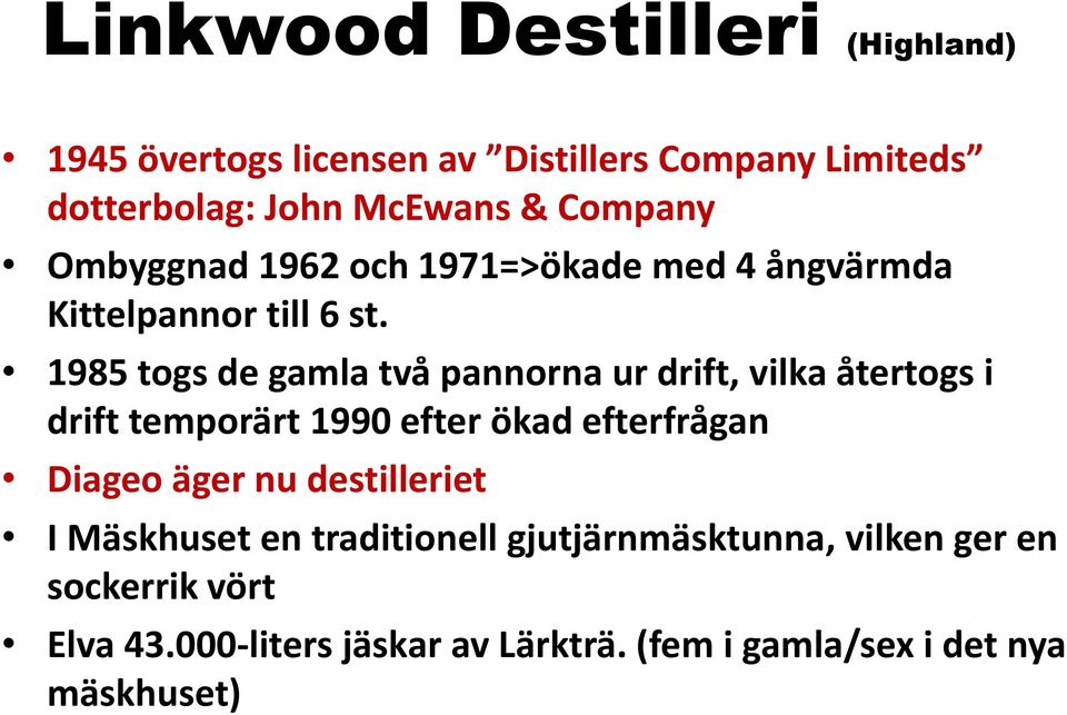 1985 togs de gamla två pannorna ur drift, vilka återtogs i drift temporärt 1990 efter ökad efterfrågan Diageo äger nu