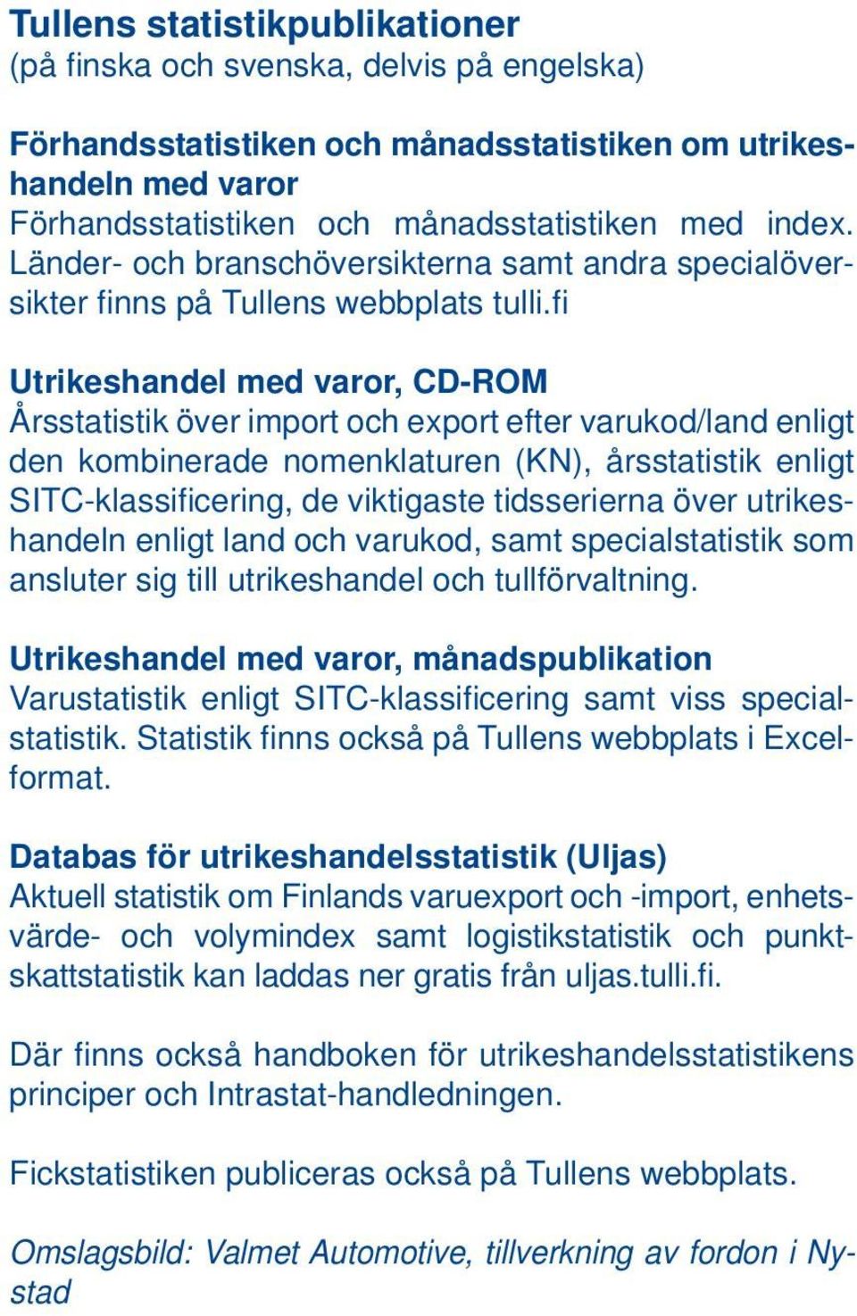 fi Utrikeshandel med varor, CD-ROM Årsstatistik över import och export efter varukod/land enligt den kombinerade nomenklaturen (KN), årsstatistik enligt SITC-klassifi cering, de viktigaste