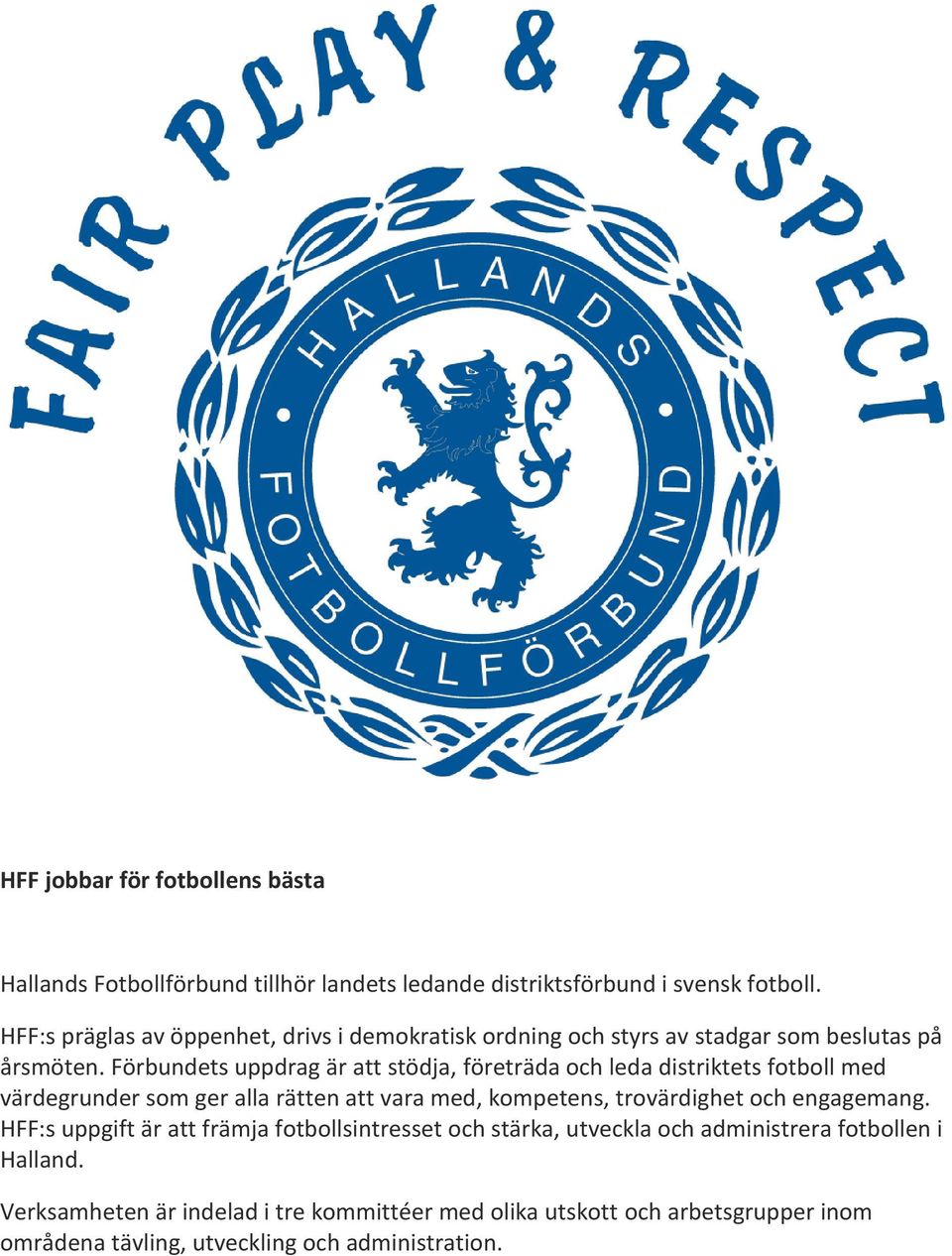 Förbundets uppdrag är att stödja, företräda och leda distriktets fotboll med värdegrunder som ger alla rätten att vara med, kompetens, trovärdighet och