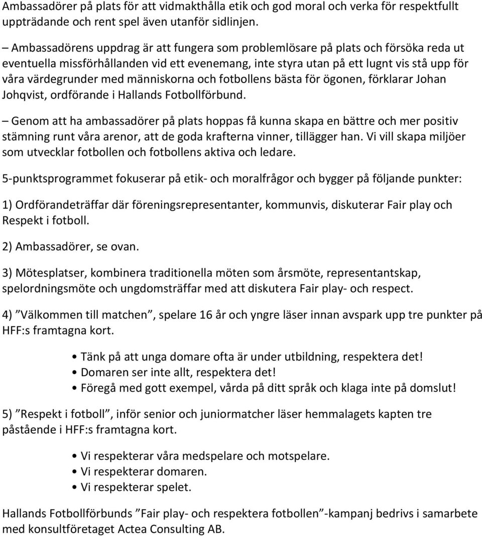 människorna och fotbollens bästa för ögonen, förklarar Johan Johqvist, ordförande i Hallands Fotbollförbund.