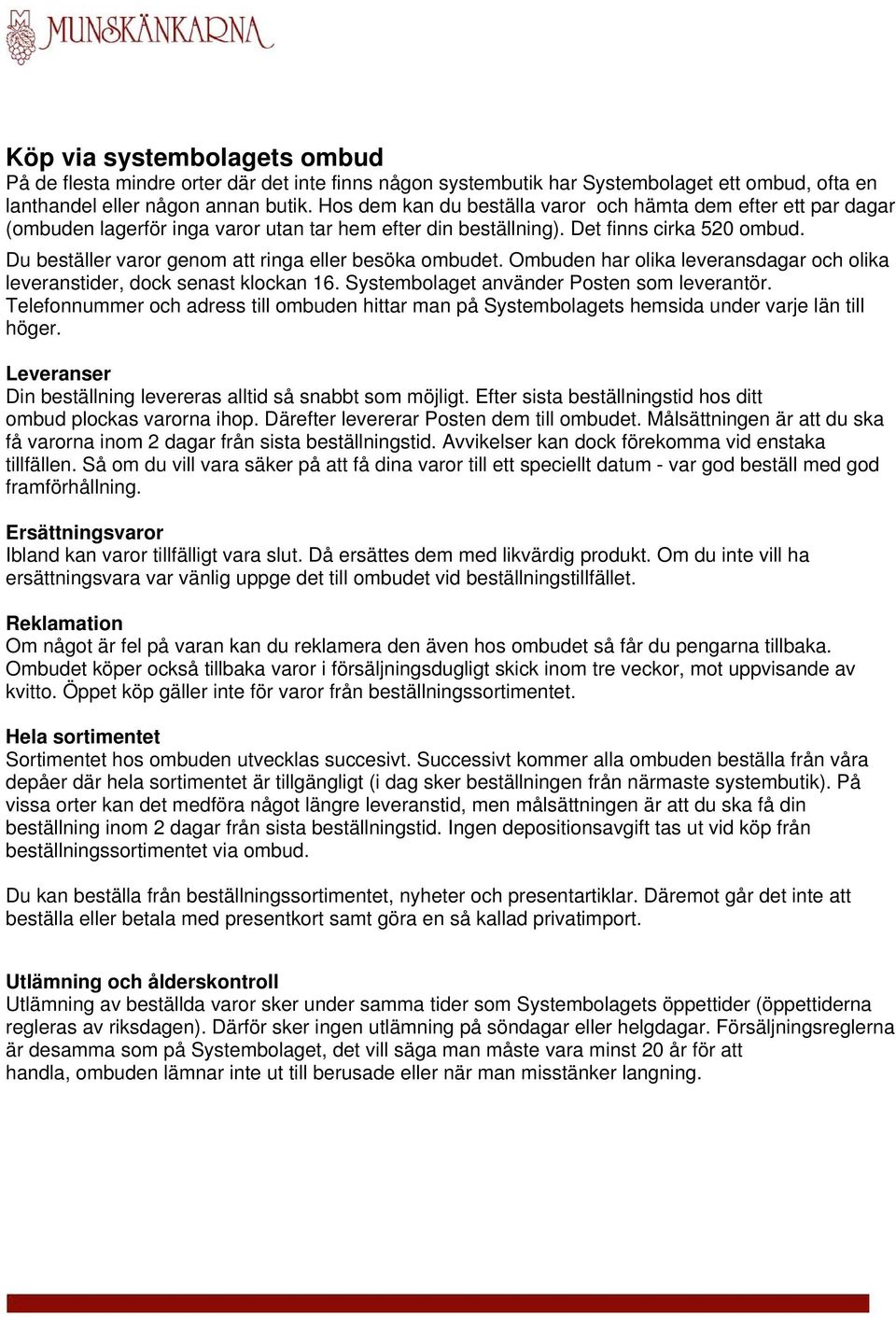 Du beställer varor genom att ringa eller besöka ombudet. Ombuden har olika leveransdagar och olika leveranstider, dock senast klockan 16. Systembolaget använder Posten som leverantör.