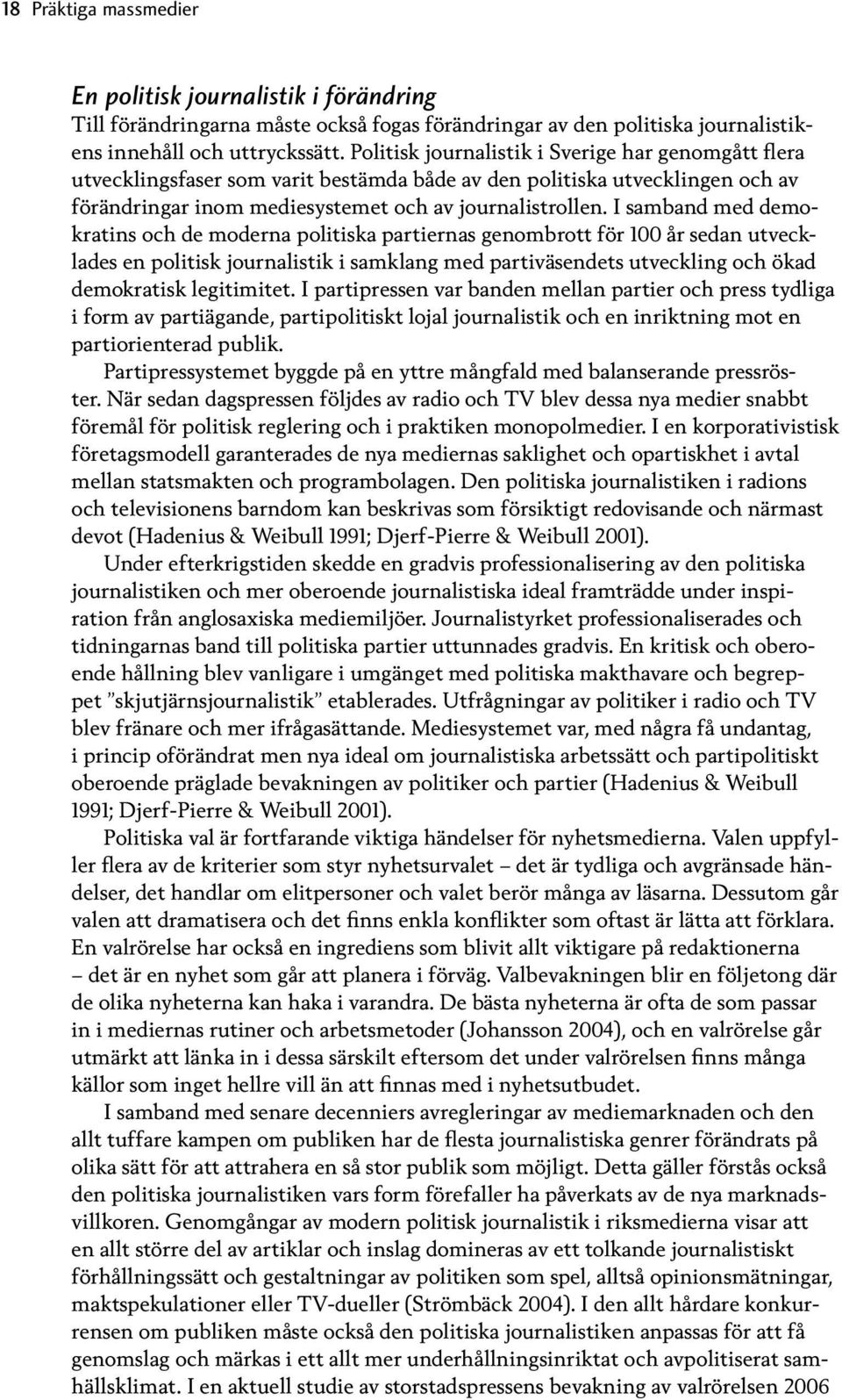 I samband med demokratins och de moderna politiska partiernas genombrott för 100 år sedan utvecklades en politisk journalistik i samklang med partiväsendets utveckling och ökad demokratisk