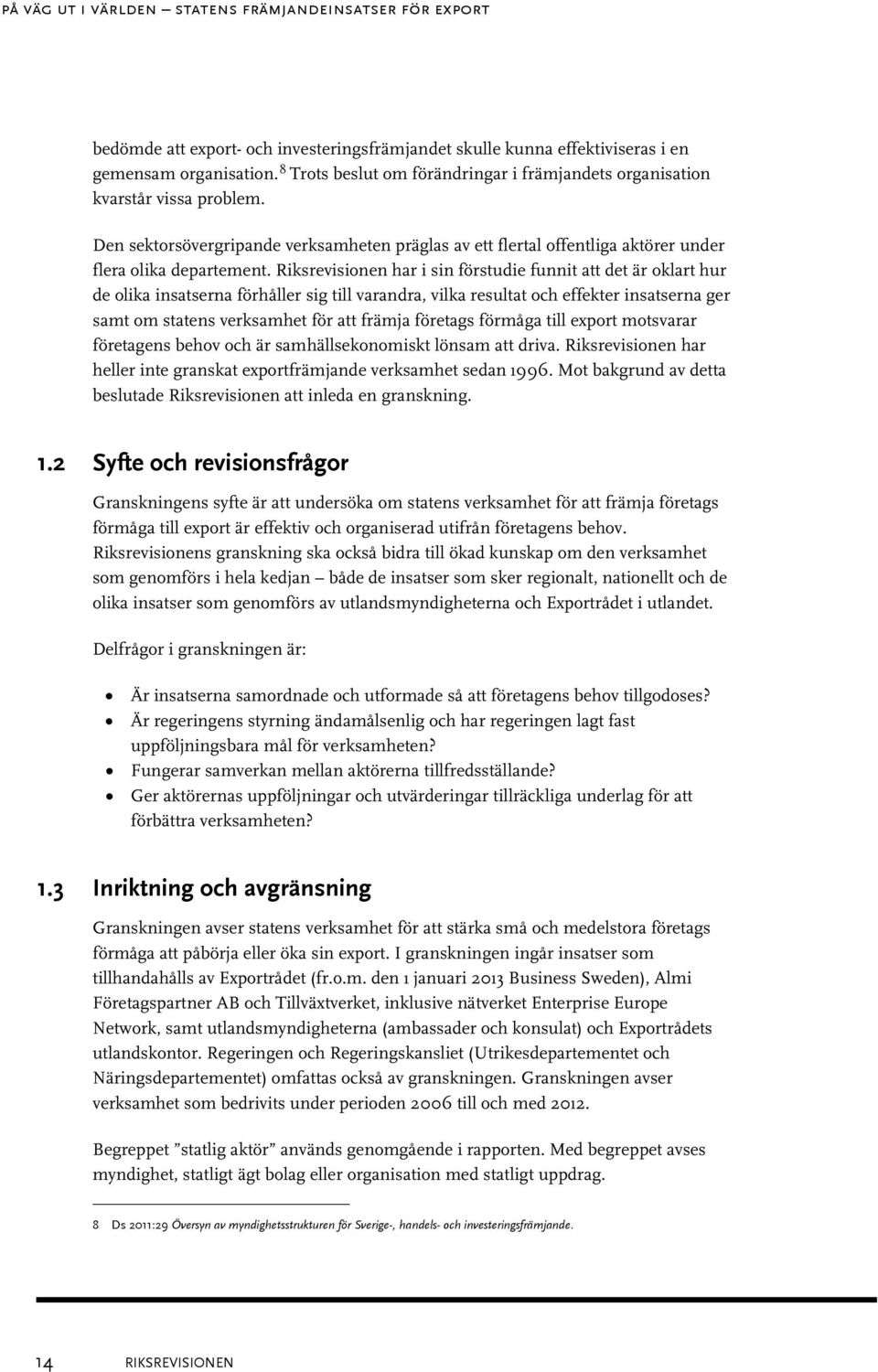 Riksrevisionen har i sin förstudie funnit att det är oklart hur de olika insatserna förhåller sig till varandra, vilka resultat och effekter insatserna ger samt om statens verksamhet för att främja